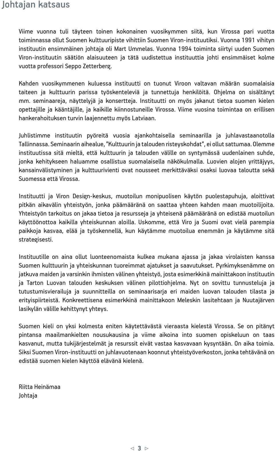 Vuonna 1994 toiminta siirtyi uuden Suomen Viron-instituutin säätiön alaisuuteen ja tätä uudistettua instituuttia johti ensimmäiset kolme vuotta professori Seppo Zetterberg.