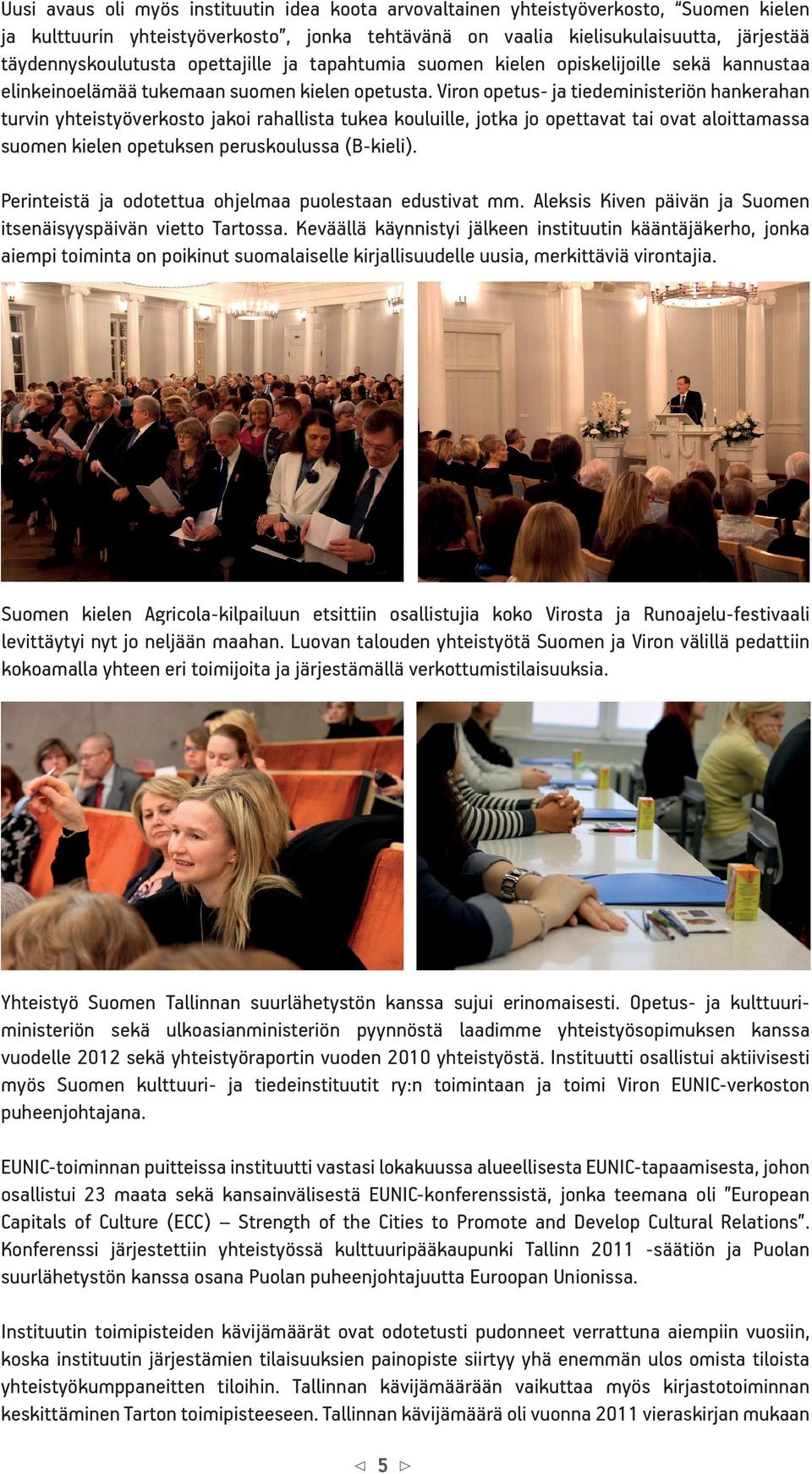 Viron opetus- ja tiedeministeriön hankerahan turvin yhteistyöverkosto jakoi rahallista tukea kouluille, jotka jo opettavat tai ovat aloittamassa suomen kielen opetuksen peruskoulussa (B-kieli).