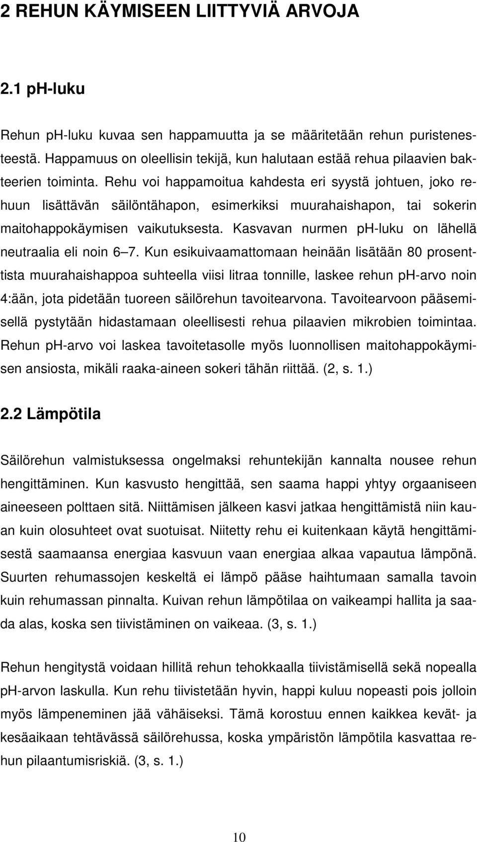 Rehu voi happamoitua kahdesta eri syystä johtuen, joko rehuun lisättävän säilöntähapon, esimerkiksi muurahaishapon, tai sokerin maitohappokäymisen vaikutuksesta.