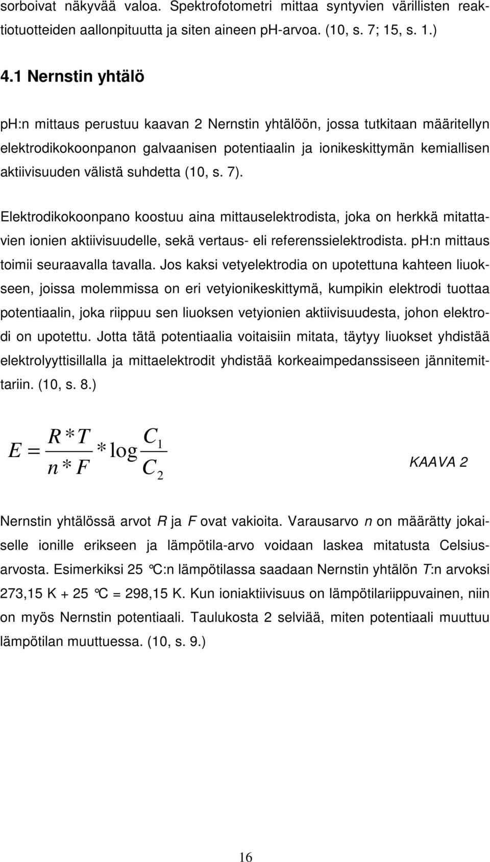 suhdetta (10, s. 7). Elektrodikokoonpano koostuu aina mittauselektrodista, joka on herkkä mitattavien ionien aktiivisuudelle, sekä vertaus- eli referenssielektrodista.