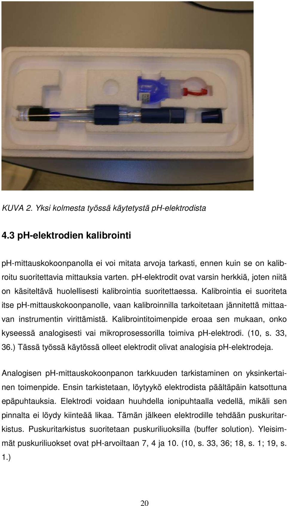 ph-elektrodit ovat varsin herkkiä, joten niitä on käsiteltävä huolellisesti kalibrointia suoritettaessa.