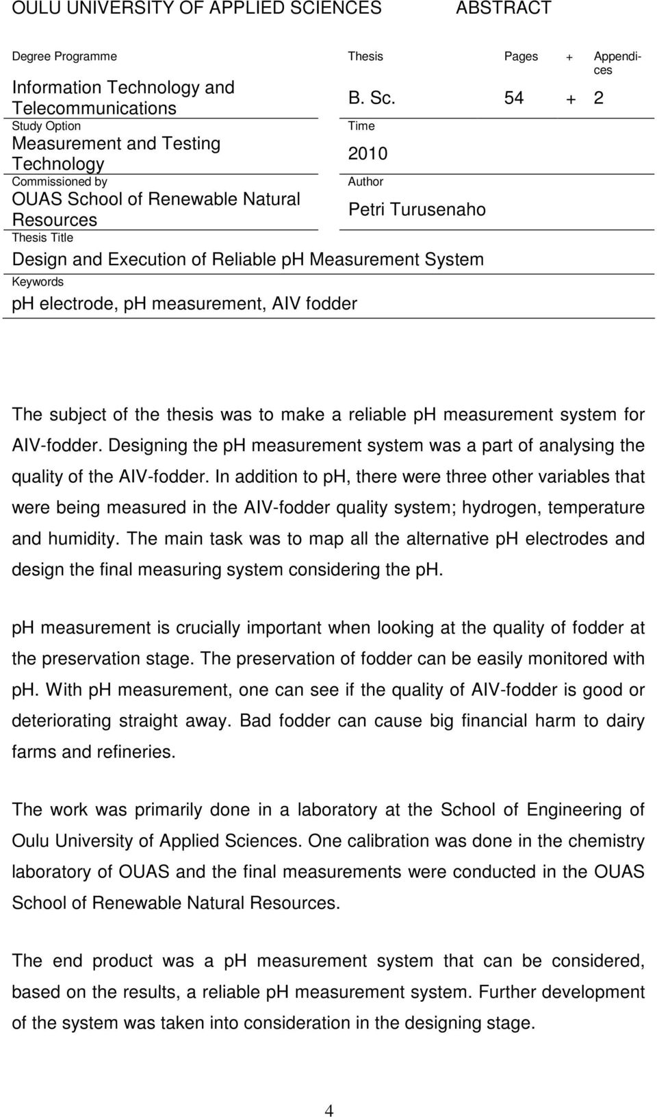 fodder The subject of the thesis was to make a reliable ph measurement system for AIV-fodder. Designing the ph measurement system was a part of analysing the quality of the AIV-fodder.