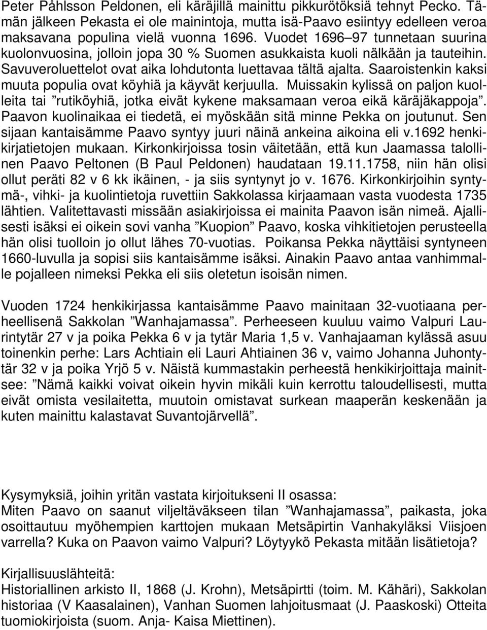 Saaroistenkin kaksi muuta populia ovat köyhiä ja käyvät kerjuulla. Muissakin kylissä on paljon kuolleita tai rutiköyhiä, jotka eivät kykene maksamaan veroa eikä käräjäkappoja.