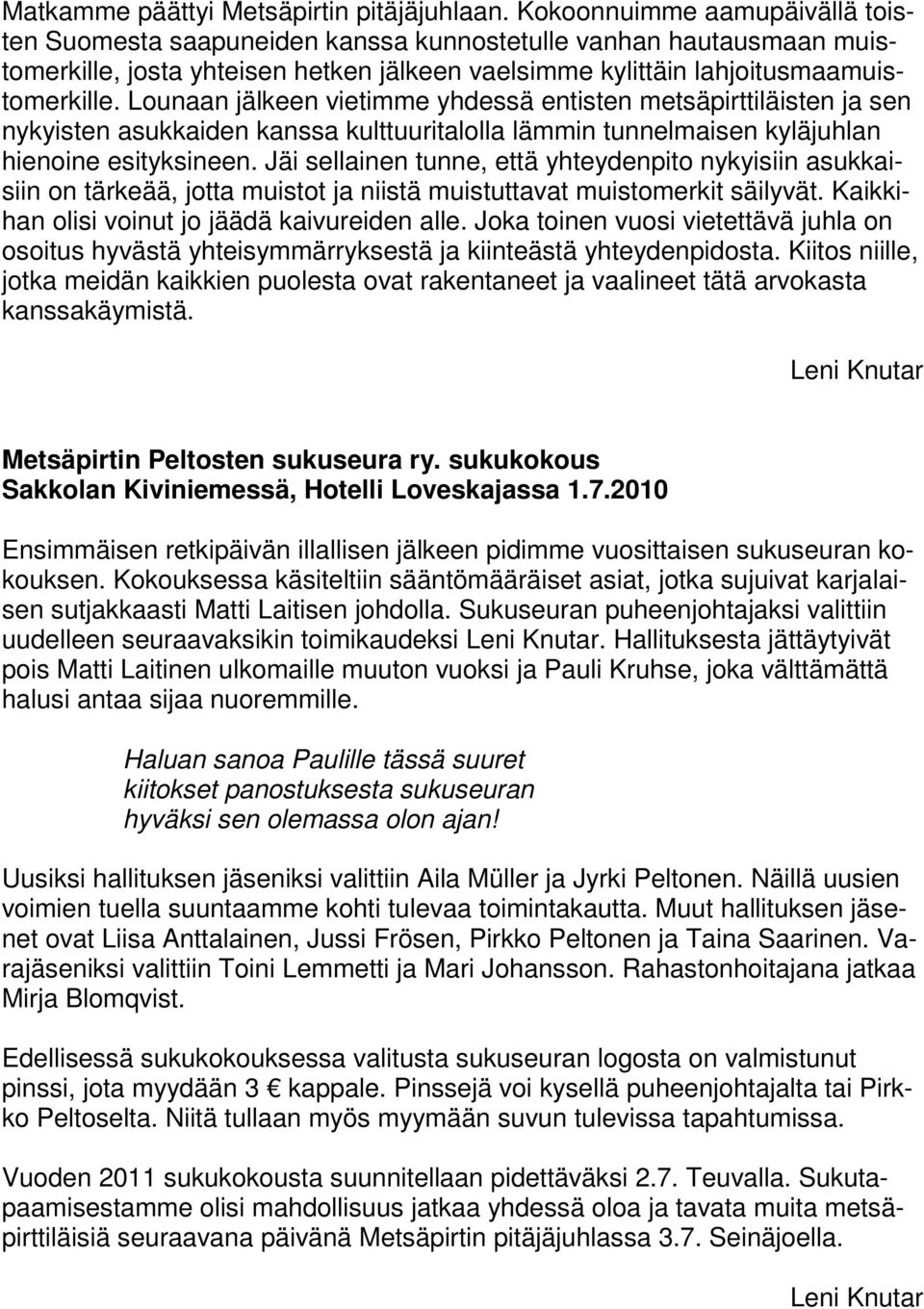 Lounaan jälkeen vietimme yhdessä entisten metsäpirttiläisten ja sen nykyisten asukkaiden kanssa kulttuuritalolla lämmin tunnelmaisen kyläjuhlan hienoine esityksineen.