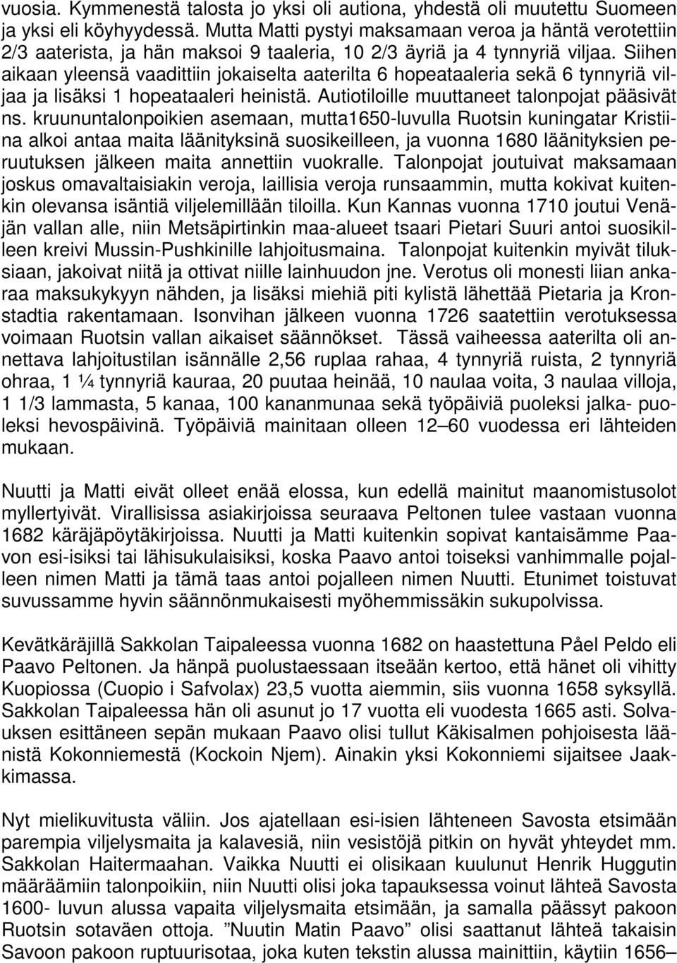 Siihen aikaan yleensä vaadittiin jokaiselta aaterilta 6 hopeataaleria sekä 6 tynnyriä viljaa ja lisäksi 1 hopeataaleri heinistä. Autiotiloille muuttaneet talonpojat pääsivät ns.