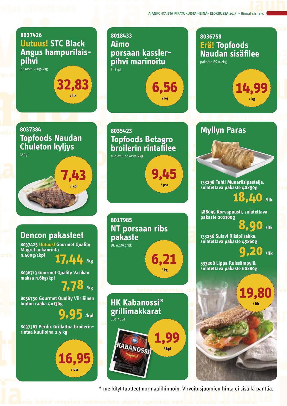 6kg/kpl 7,78 /kg 8036730 Gourmet Quality Viiriäinen luuton raaka 4x130g 9,95 /kpl 8037367 Perdix Grillattua broilerinrintaa kuutioina 2,5 kg 16,95 8035423 Topfoods Betagro broilerin rintafilee