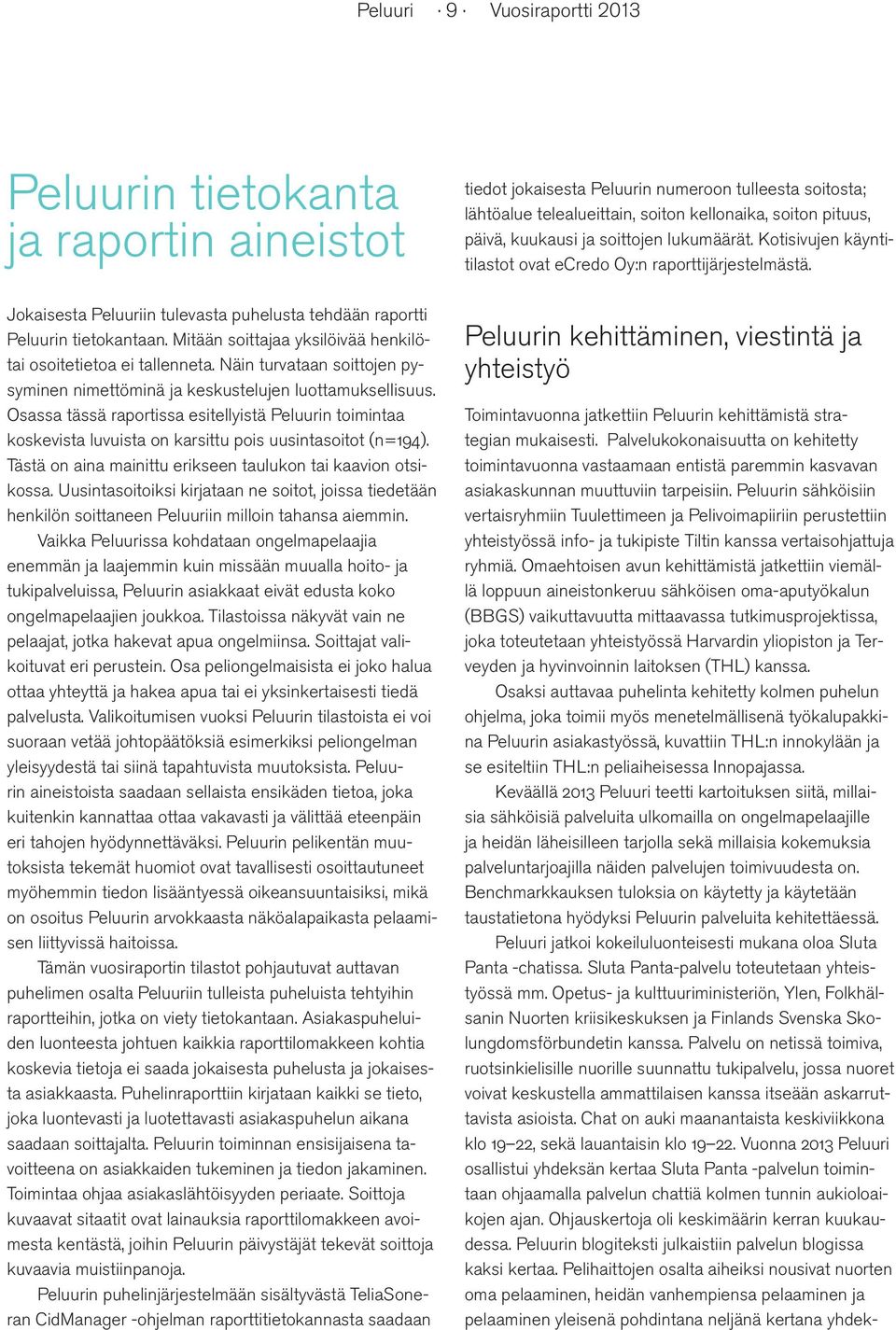 Mitään soittajaa yksilöivää henkilötai osoitetietoa ei tallenneta. Näin turvataan soittojen pysyminen ni mettöminä ja keskustelujen luottamuksellisuus.