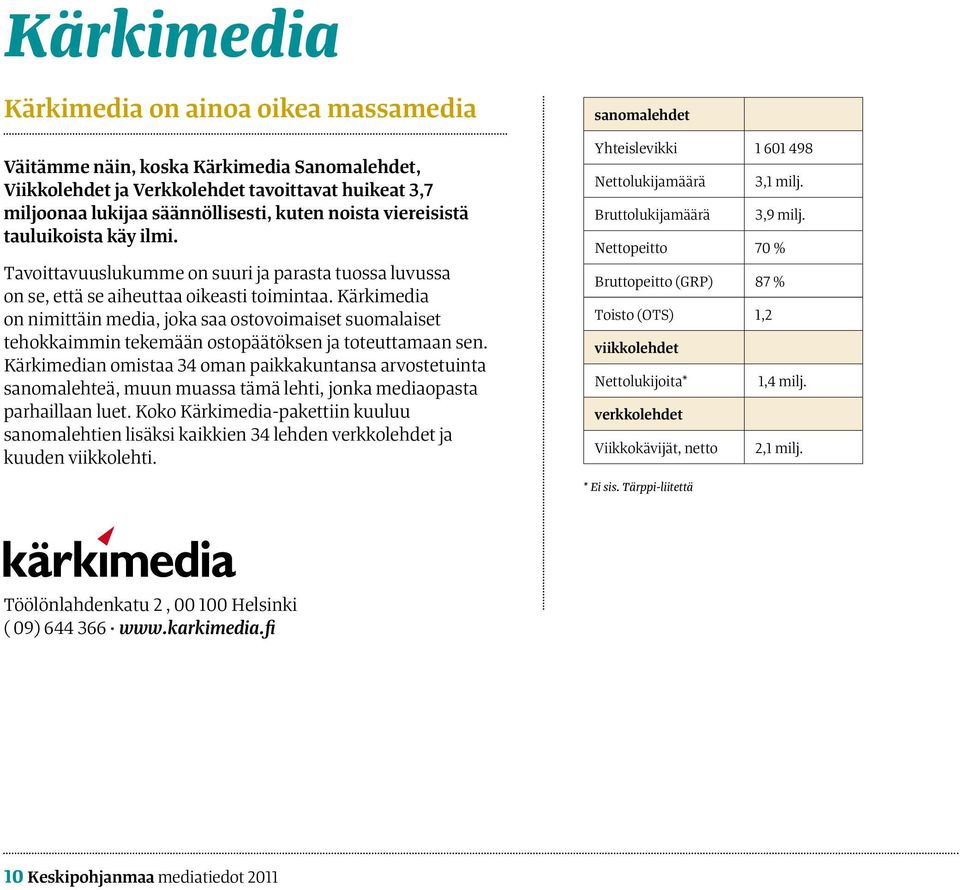 Kärkimedia on nimittäin media, joka saa ostovoimaiset suomalaiset tehokkaimmin tekemään ostopäätöksen ja toteuttamaan sen.