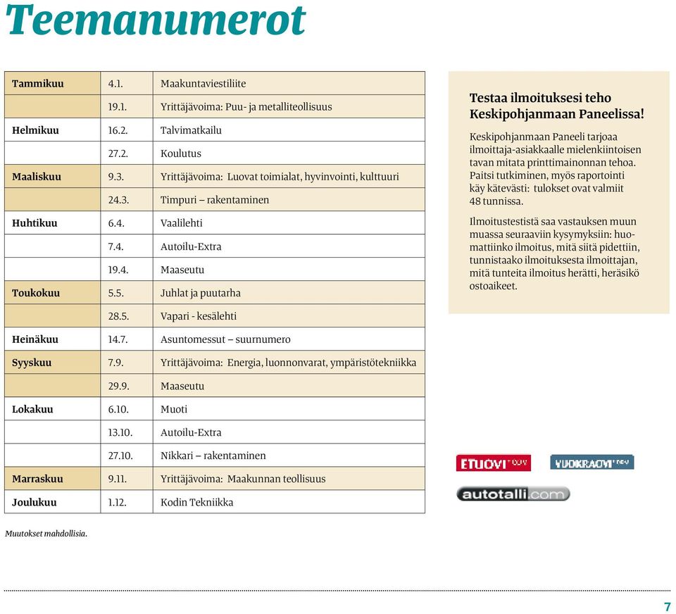 5. Juhlat ja puutarha Testaa ilmoituksesi teho Keskipohjanmaan Paneelissa! Keskipohjanmaan Paneeli tarjoaa ilmoittaja-asiakkaalle mielenkiintoisen tavan mitata printtimainonnan tehoa.