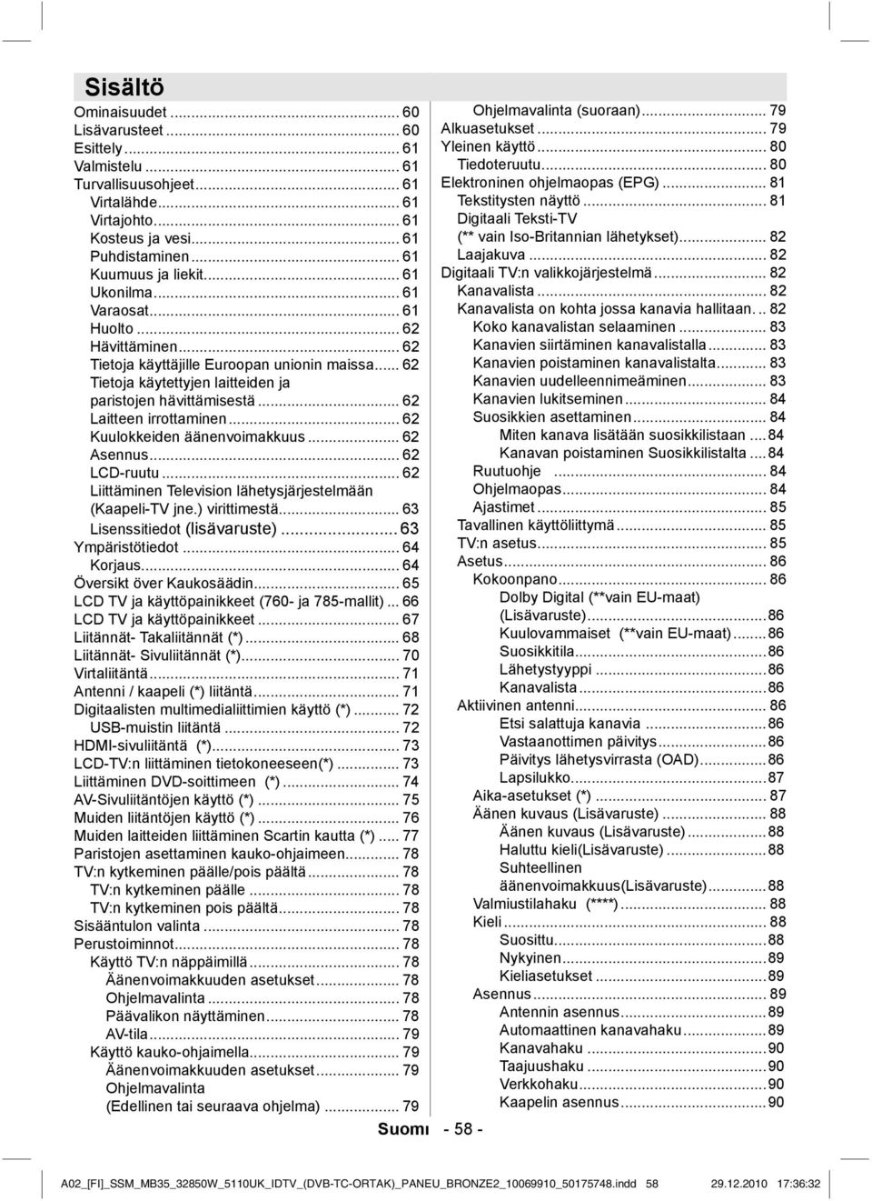 .. 62 Laitteen irrottaminen... 62 Kuulokkeiden äänenvoimakkuus... 62 Asennus... 62 LCD-ruutu... 62 Liittäminen Television lähetysjärjestelmään (Kaapeli-TV jne.) virittimestä.