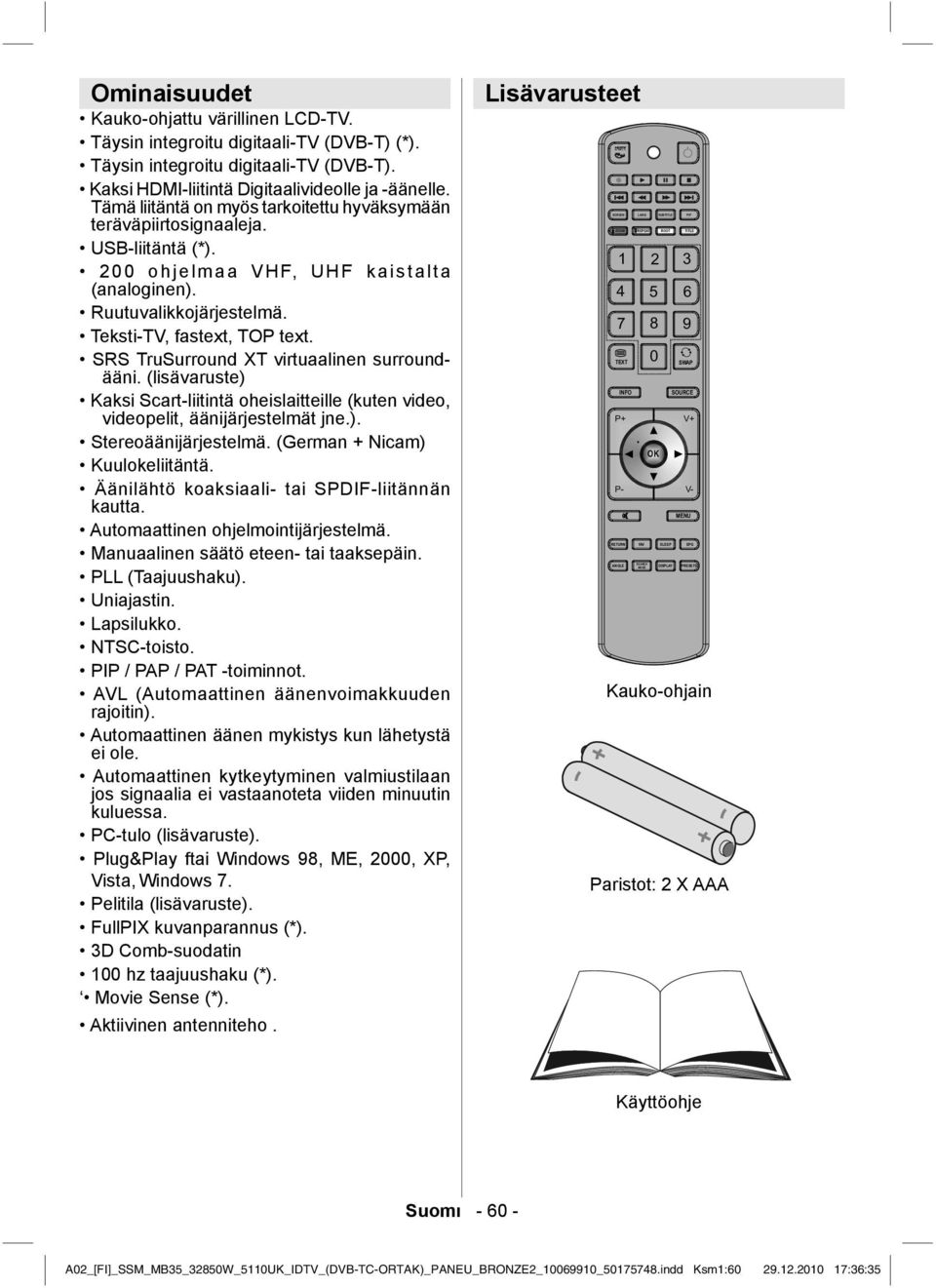 SRS TruSurround XT virtuaalinen surroundääni. (lisävaruste) Kaksi Scart-liitintä oheislaitteille (kuten video, videopelit, äänijärjestelmät jne.). Stereoäänijärjestelmä.