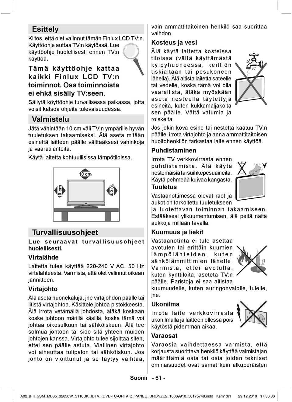 Valmistelu Jätä vähintään 10 cm väli TV:n ympärille hyvän tuuletuksen takaamiseksi. Älä aseta mitään esinettä laitteen päälle välttääksesi vahinkoja ja vaaratilanteita.