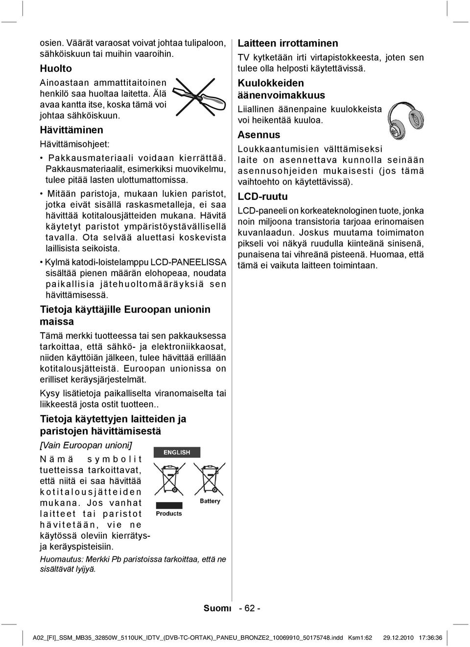 Pakkausmateriaalit, esimerkiksi muovikelmu, tulee pitää lasten ulottumattomissa.