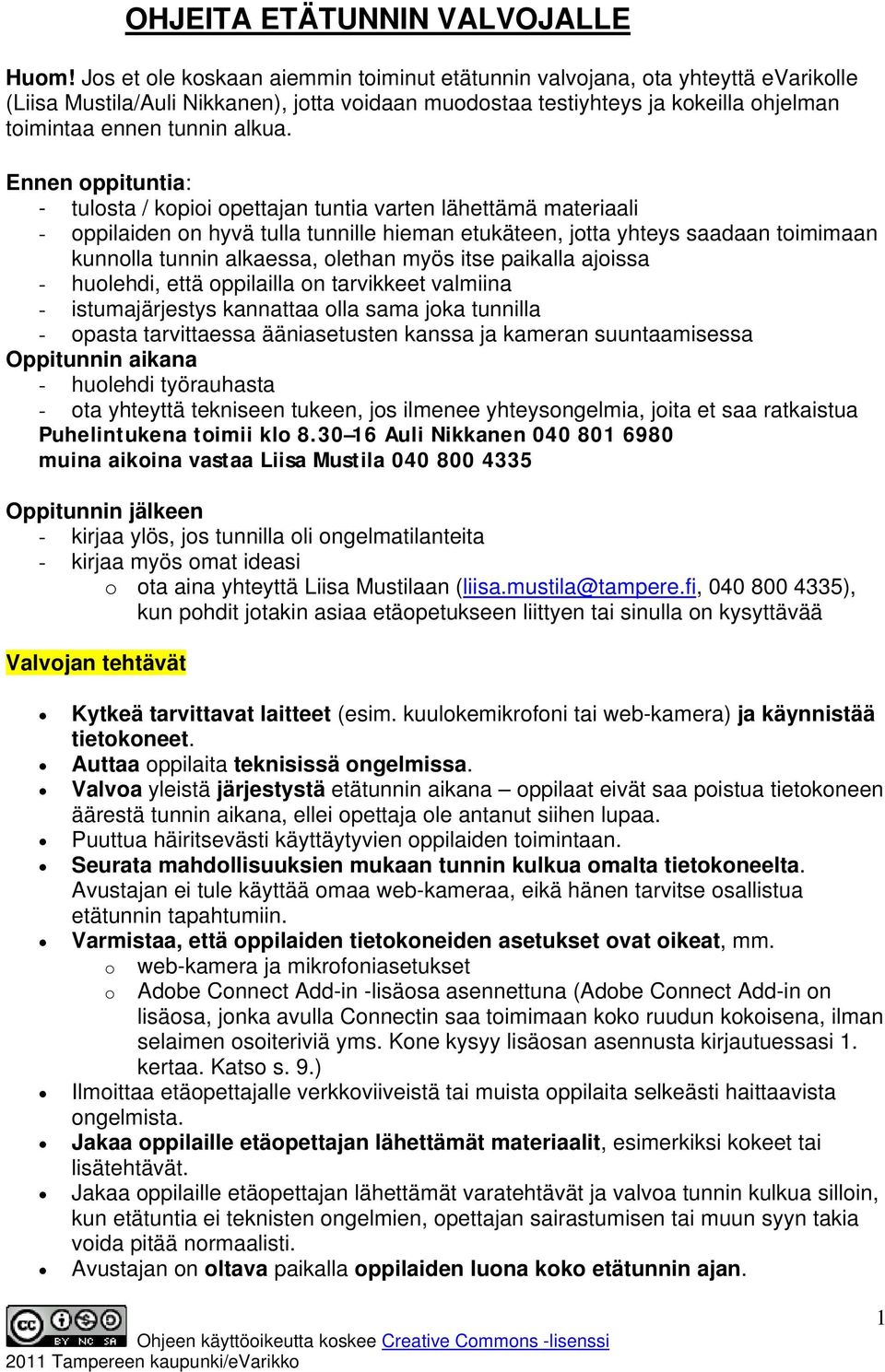 Ennen oppituntia: - tulosta / kopioi opettajan tuntia varten lähettämä materiaali - oppilaiden on hyvä tulla tunnille hieman etukäteen, jotta yhteys saadaan toimimaan kunnolla tunnin alkaessa,