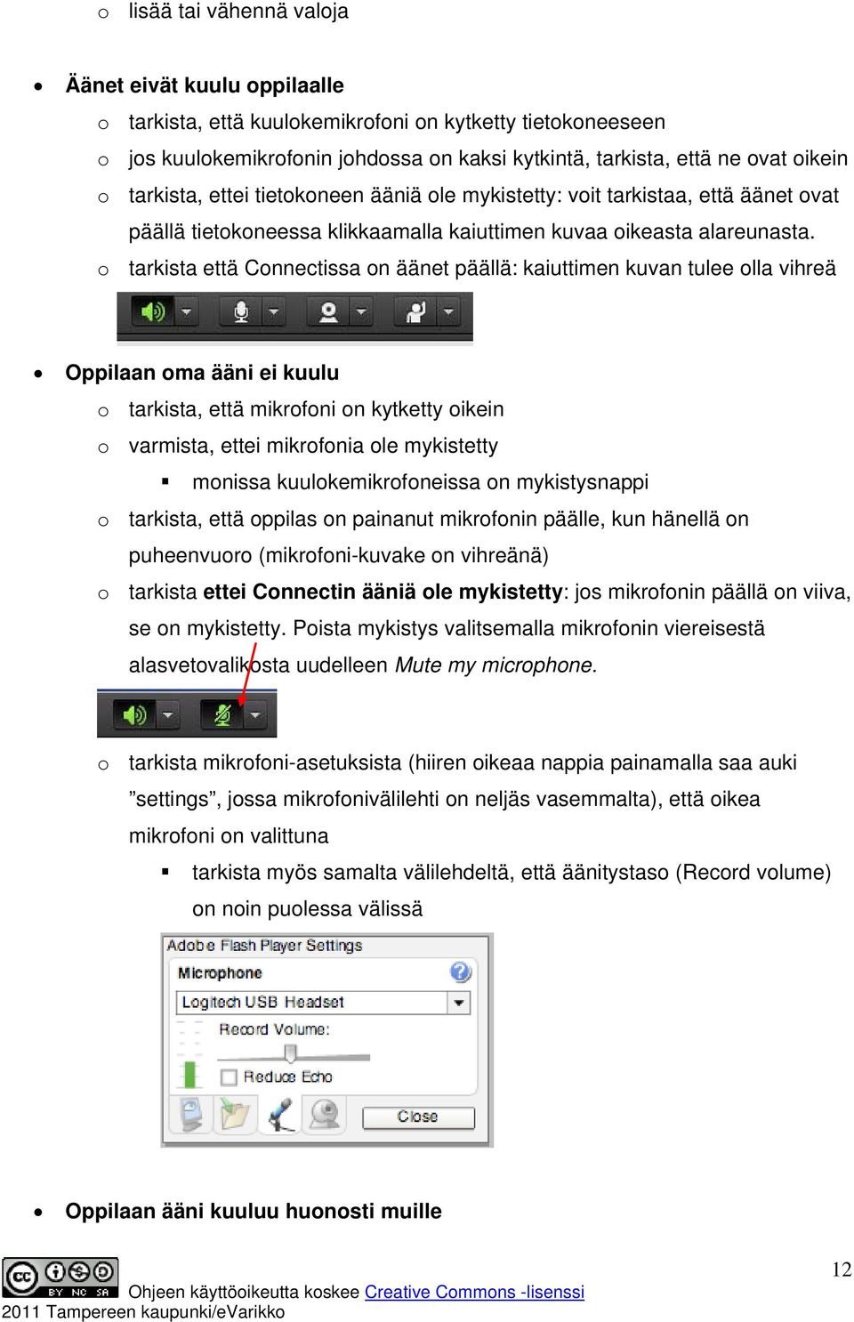 o tarkista että Connectissa on äänet päällä: kaiuttimen kuvan tulee olla vihreä Oppilaan oma ääni ei kuulu o tarkista, että mikrofoni on kytketty oikein o varmista, ettei mikrofonia ole mykistetty