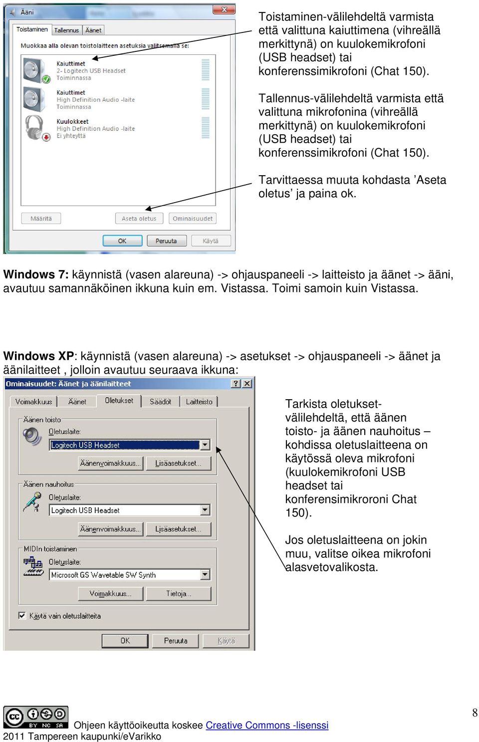 Tarvittaessa muuta kohdasta Aseta oletus ja paina ok. Windows 7: käynnistä (vasen alareuna) -> ohjauspaneeli -> laitteisto ja äänet -> ääni, avautuu samannäköinen ikkuna kuin em. Vistassa.