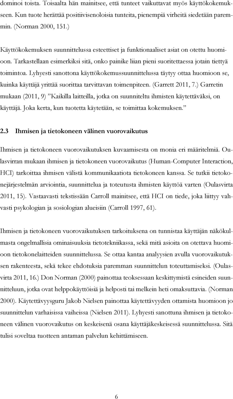 Lyhyesti sanottona käyttökokemussuunnittelussa täytyy ottaa huomioon se, kuinka käyttäjä yrittää suorittaa tarvittavan toimenpiteen. (Garrett 2011, 7.