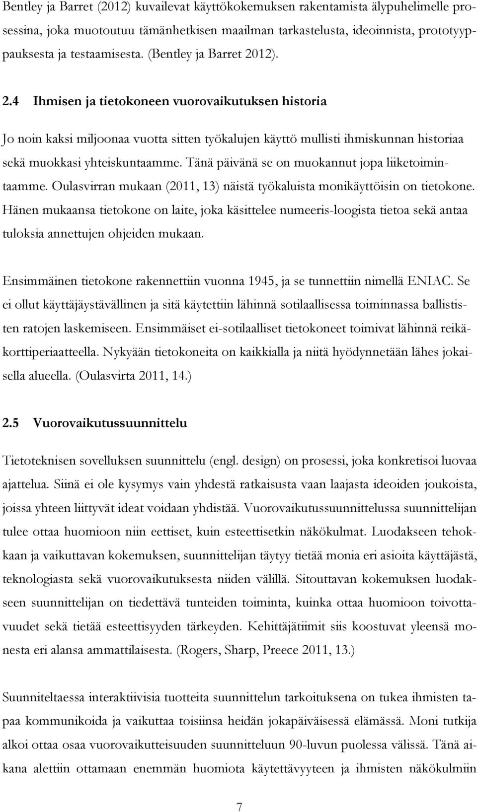 Tänä päivänä se on muokannut jopa liiketoimintaamme. Oulasvirran mukaan (2011, 13) näistä työkaluista monikäyttöisin on tietokone.