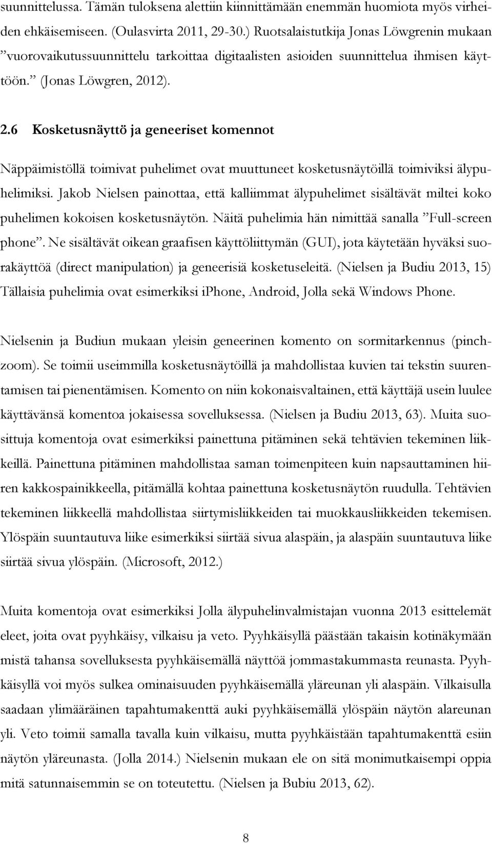 12). 2.6 Kosketusnäyttö ja geneeriset komennot Näppäimistöllä toimivat puhelimet ovat muuttuneet kosketusnäytöillä toimiviksi älypuhelimiksi.