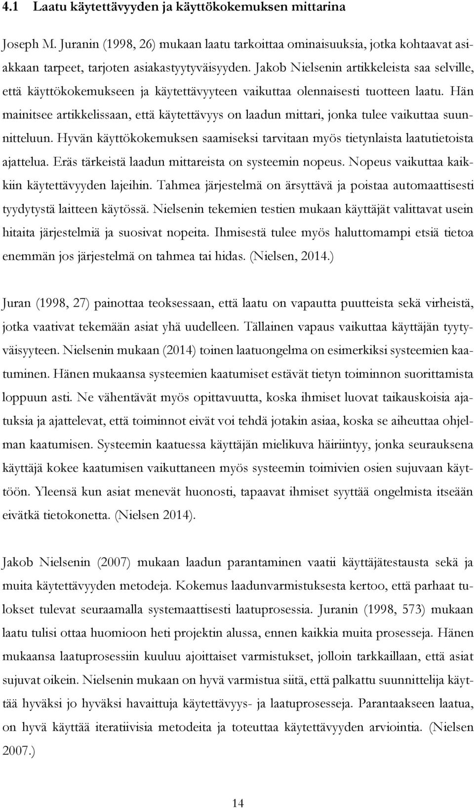 Hän mainitsee artikkelissaan, että käytettävyys on laadun mittari, jonka tulee vaikuttaa suunnitteluun. Hyvän käyttökokemuksen saamiseksi tarvitaan myös tietynlaista laatutietoista ajattelua.