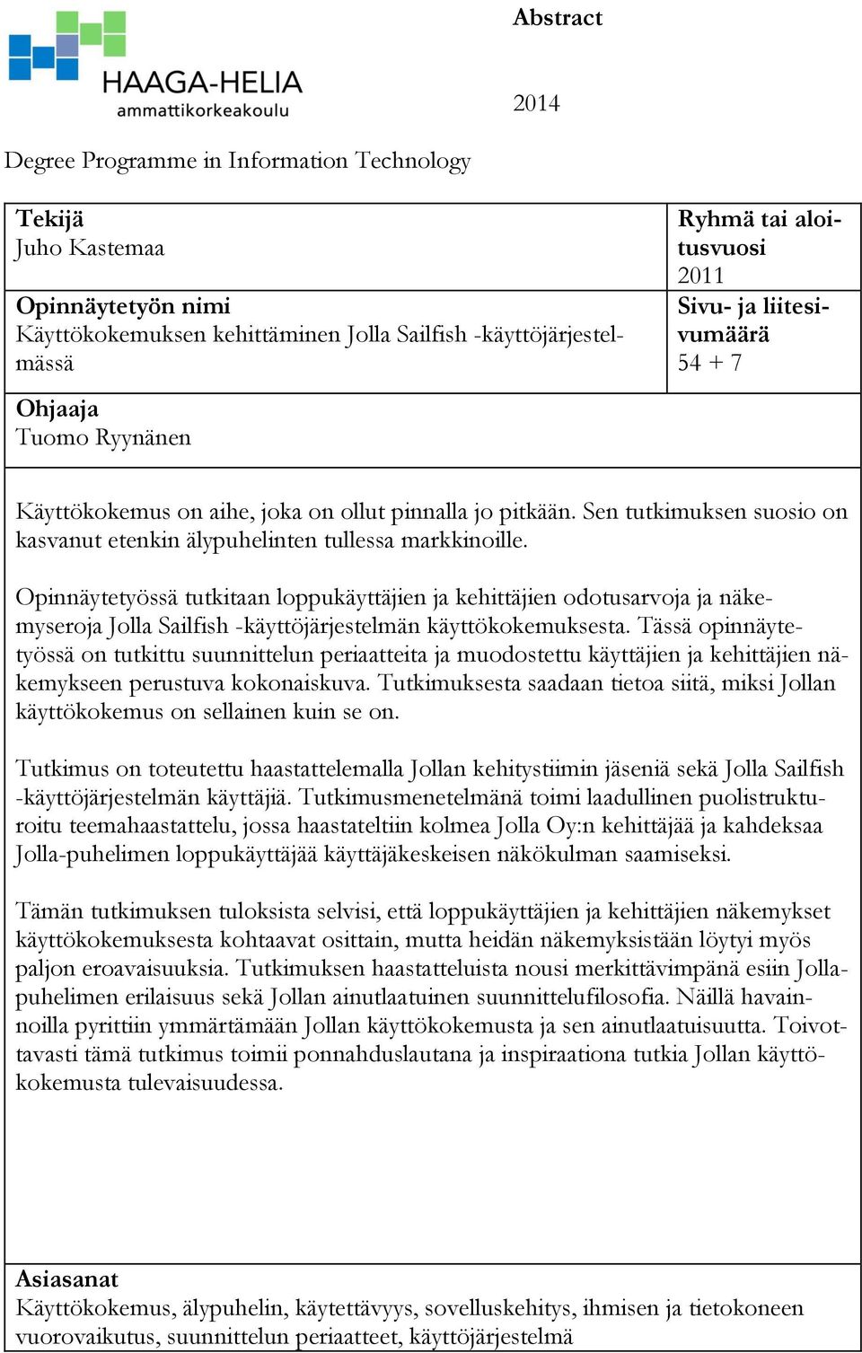 Opinnäytetyössä tutkitaan loppukäyttäjien ja kehittäjien odotusarvoja ja näkemyseroja Jolla Sailfish -käyttöjärjestelmän käyttökokemuksesta.