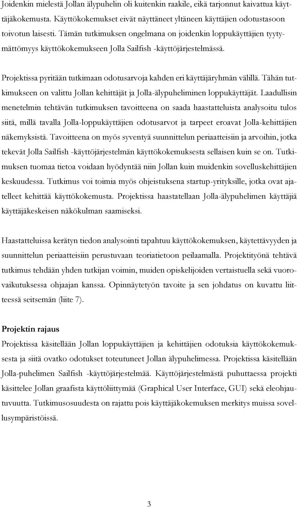 Projektissa pyritään tutkimaan odotusarvoja kahden eri käyttäjäryhmän välillä. Tähän tutkimukseen on valittu Jollan kehittäjät ja Jolla-älypuheliminen loppukäyttäjät.