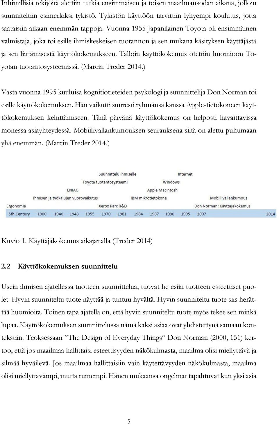 Vuonna 1955 Japanilainen Toyota oli ensimmäinen valmistaja, joka toi esille ihmiskeskeisen tuotannon ja sen mukana käsityksen käyttäjästä ja sen liittämisestä käyttökokemukseen.