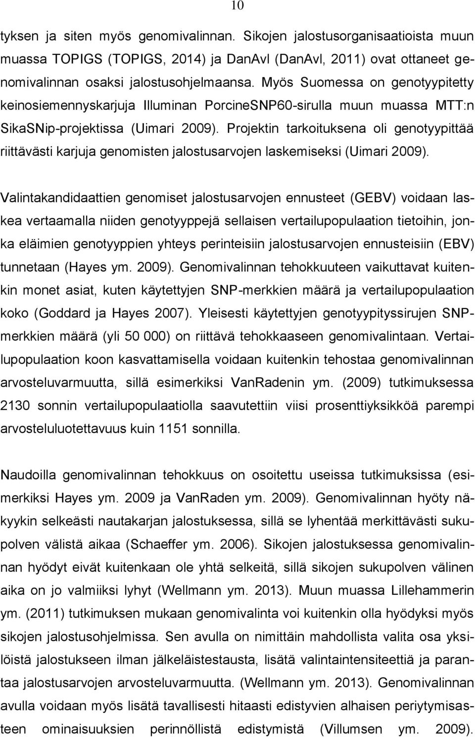 Projektin tarkoituksena oli genotyypittää riittävästi karjuja genomisten jalostusarvojen laskemiseksi (Uimari 2009).