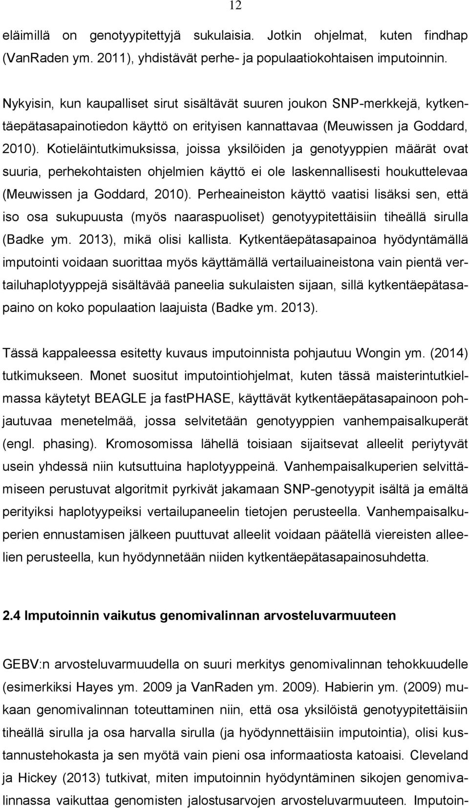 Kotieläintutkimuksissa, joissa yksilöiden ja genotyyppien määrät ovat suuria, perhekohtaisten ohjelmien käyttö ei ole laskennallisesti houkuttelevaa (Meuwissen ja Goddard, 2010).