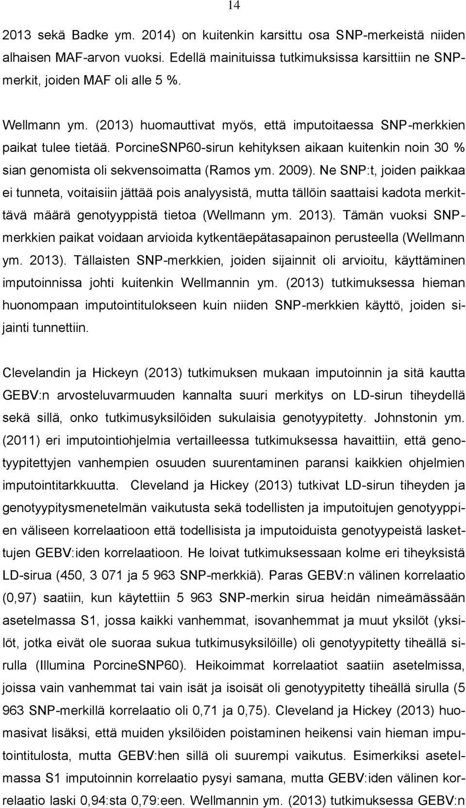 Ne SNP:t, joiden paikkaa ei tunneta, voitaisiin jättää pois analyysistä, mutta tällöin saattaisi kadota merkittävä määrä genotyyppistä tietoa (Wellmann ym. 2013).