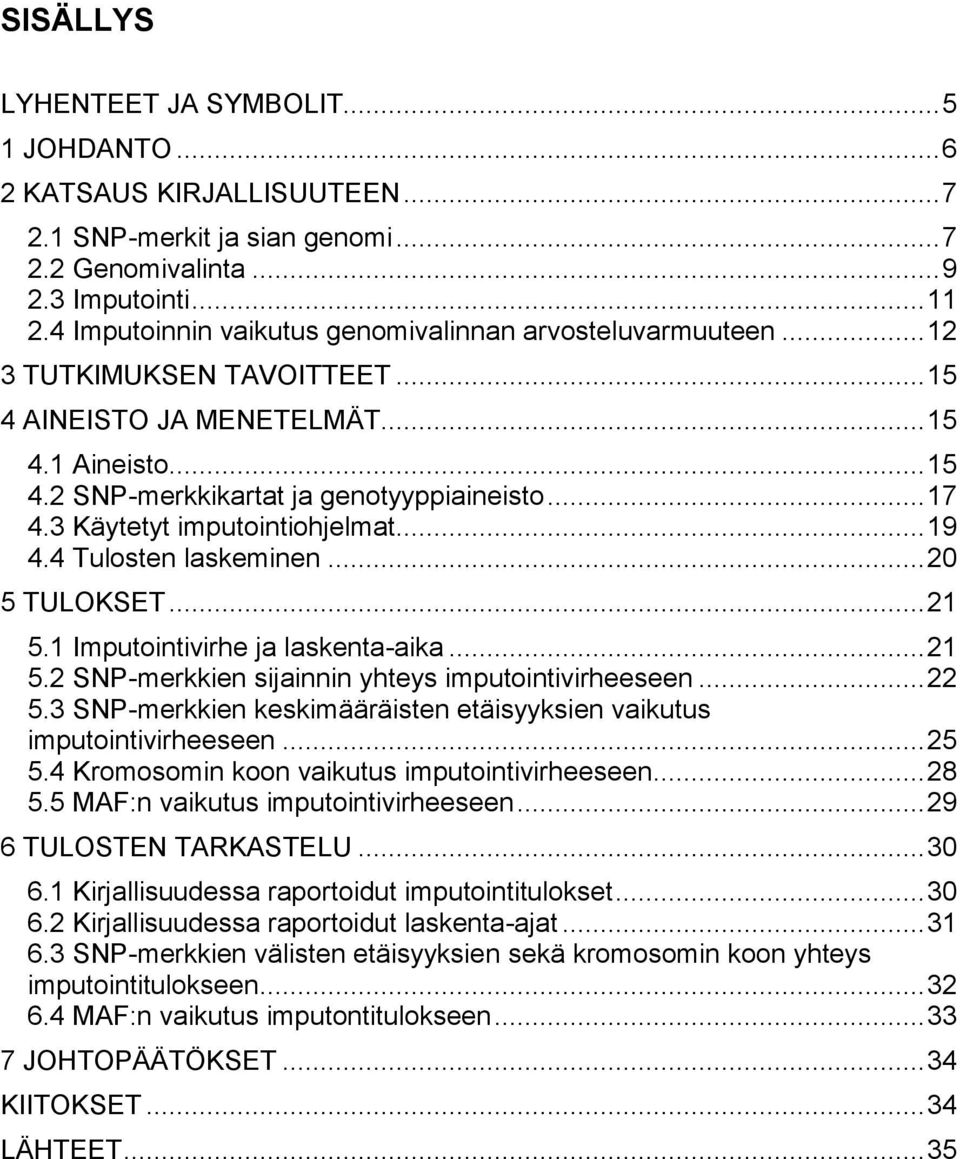 3 Käytetyt imputointiohjelmat... 19 4.4 Tulosten laskeminen... 20 5 TULOKSET... 21 5.1 Imputointivirhe ja laskenta-aika... 21 5.2 SNP-merkkien sijainnin yhteys imputointivirheeseen... 22 5.