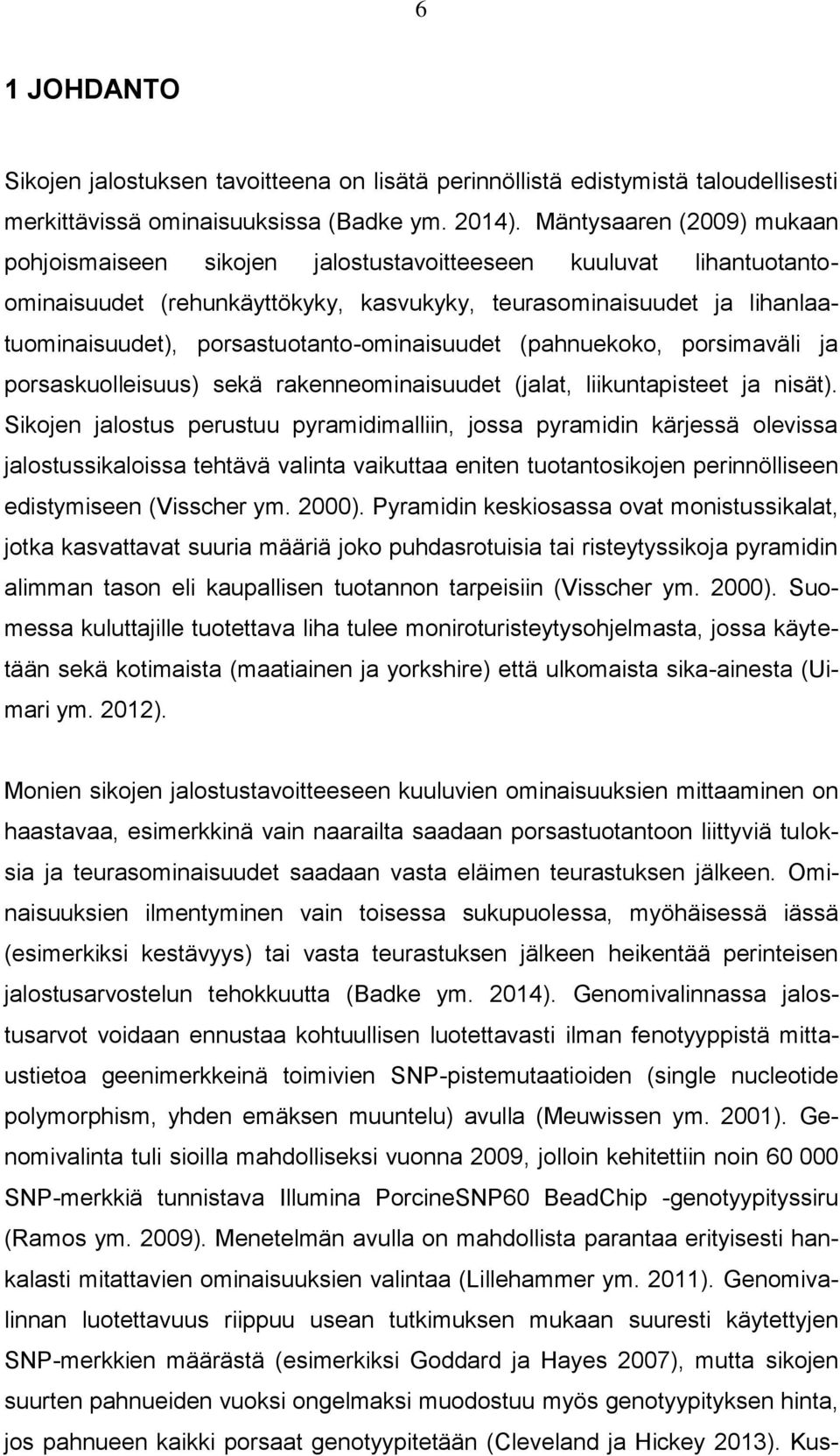 porsastuotanto-ominaisuudet (pahnuekoko, porsimaväli ja porsaskuolleisuus) sekä rakenneominaisuudet (jalat, liikuntapisteet ja nisät).