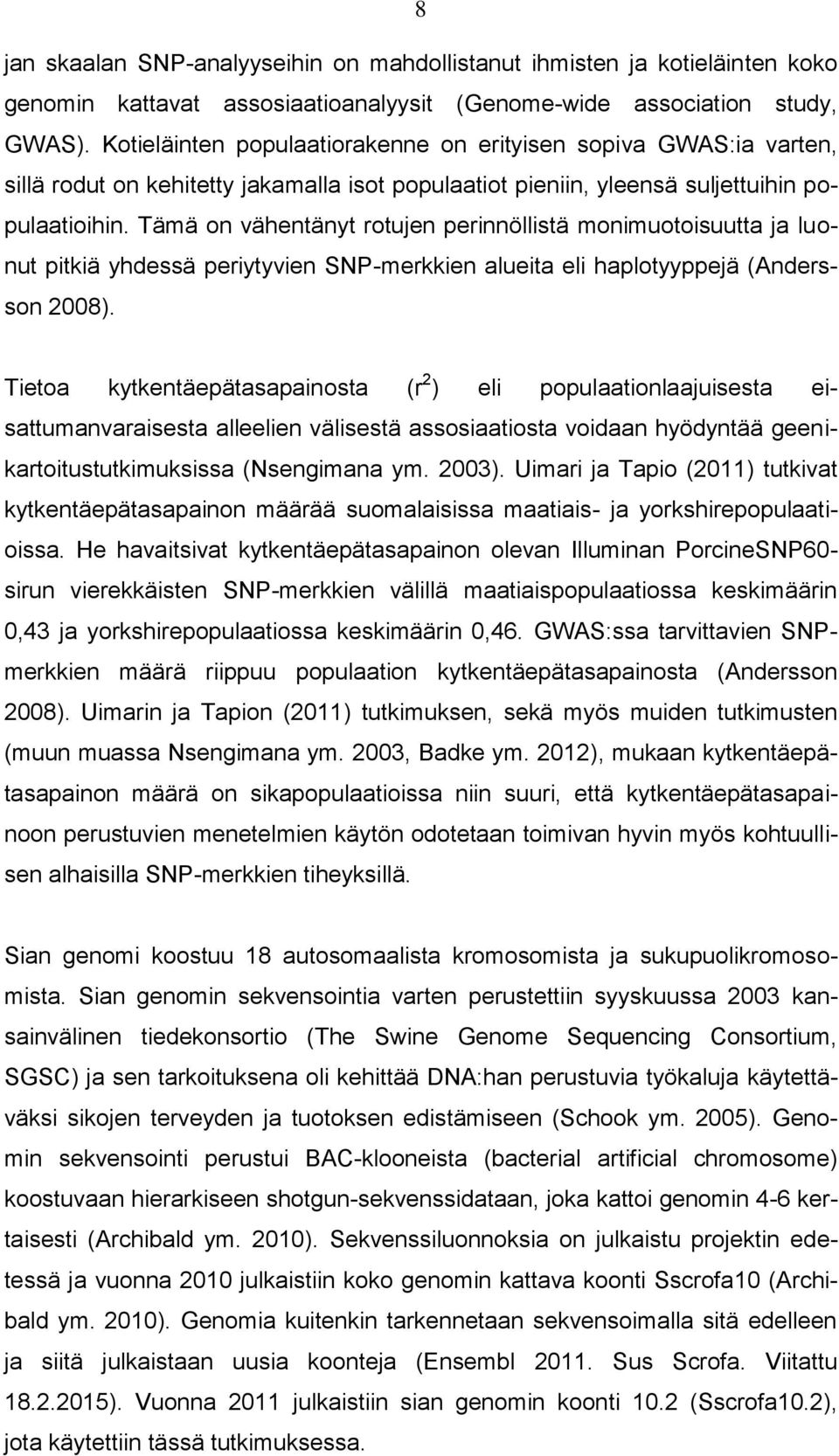 Tämä on vähentänyt rotujen perinnöllistä monimuotoisuutta ja luonut pitkiä yhdessä periytyvien SNP-merkkien alueita eli haplotyyppejä (Andersson 2008).