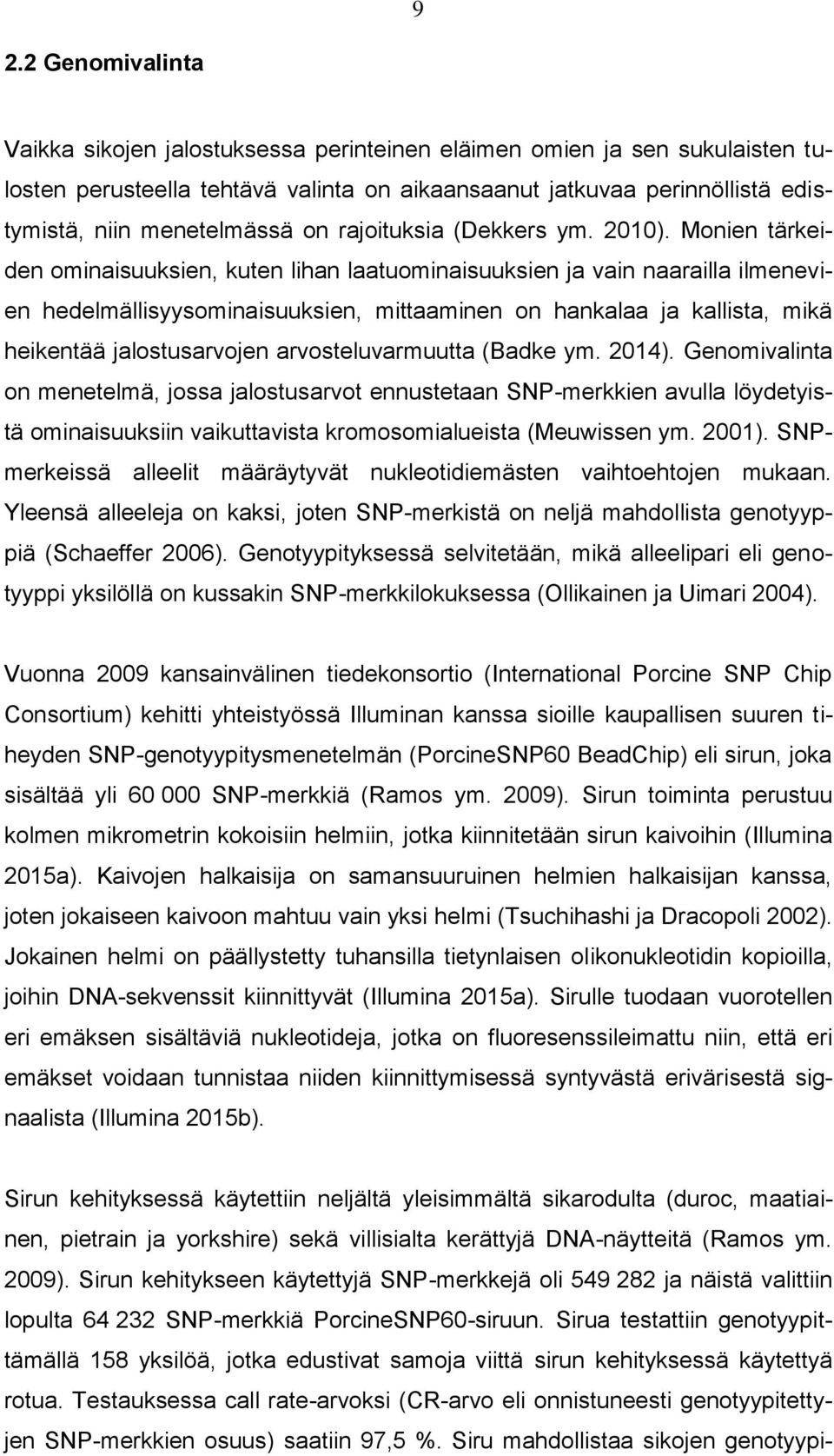 Monien tärkeiden ominaisuuksien, kuten lihan laatuominaisuuksien ja vain naarailla ilmenevien hedelmällisyysominaisuuksien, mittaaminen on hankalaa ja kallista, mikä heikentää jalostusarvojen