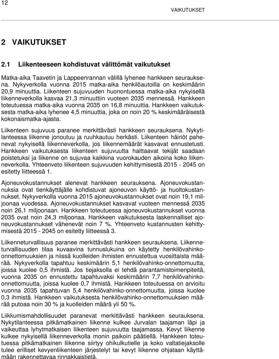 Liikenteen sujuvuuden huonontuessa matka-aika nykyisellä liikenneverkolla kasvaa 21,3 minuuttiin vuoteen 2035 mennessä. Hankkeen toteutuessa matka-aika vuonna 2035 on 16,8 minuuttia.