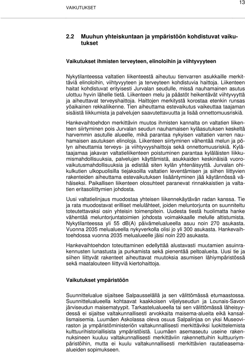 merkittäviä elinoloihin, viihtyvyyteen ja terveyteen kohdistuvia haittoja. Liikenteen haitat kohdistuvat erityisesti Jurvalan seudulle, missä nauhamainen asutus ulottuu hyvin lähelle tietä.