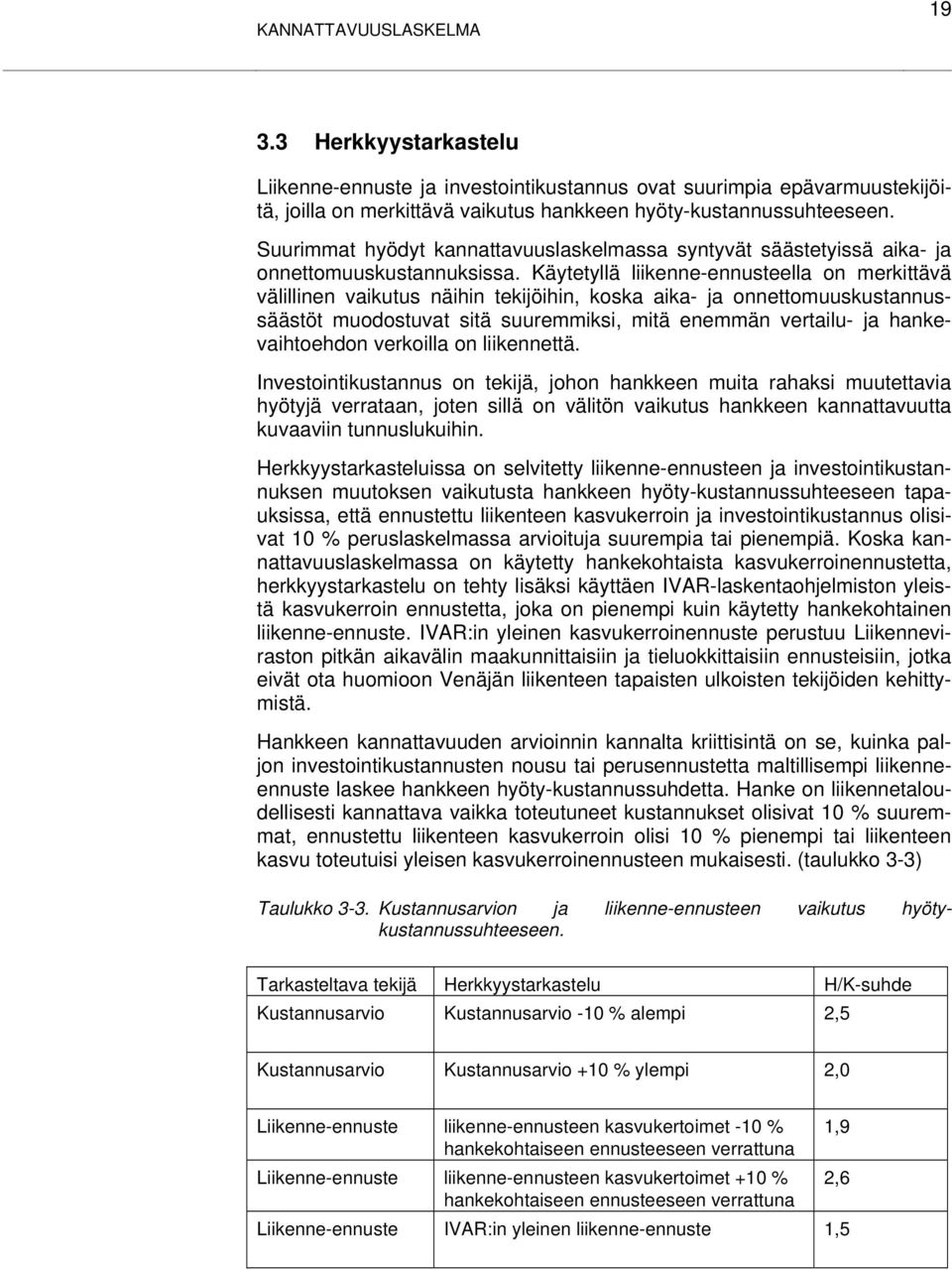 Käytetyllä liikenne-ennusteella on merkittävä välillinen vaikutus näihin tekijöihin, koska aika- ja onnettomuuskustannussäästöt muodostuvat sitä suuremmiksi, mitä enemmän vertailu- ja