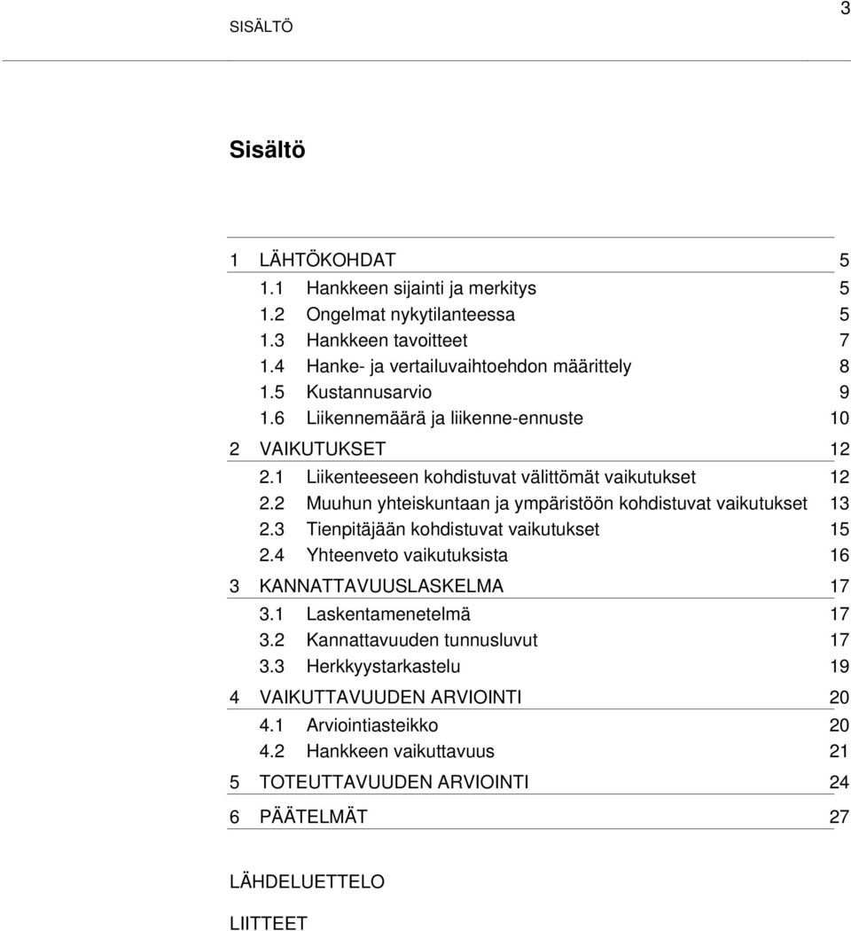 2 Muuhun yhteiskuntaan ja ympäristöön kohdistuvat vaikutukset 13 2.3 Tienpitäjään kohdistuvat vaikutukset 15 2.4 Yhteenveto vaikutuksista 16 3 KANNATTAVUUSLASKELMA 17 3.