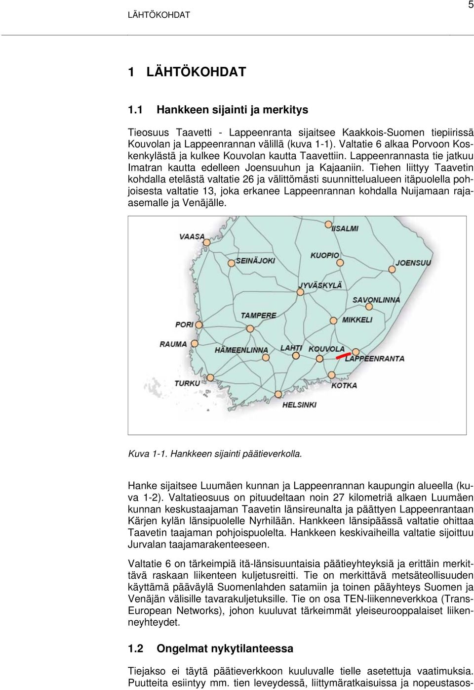 Tiehen liittyy Taavetin kohdalla etelästä valtatie 26 ja välittömästi suunnittelualueen itäpuolella pohjoisesta valtatie 13, joka erkanee Lappeenrannan kohdalla Nuijamaan rajaasemalle ja Venäjälle.