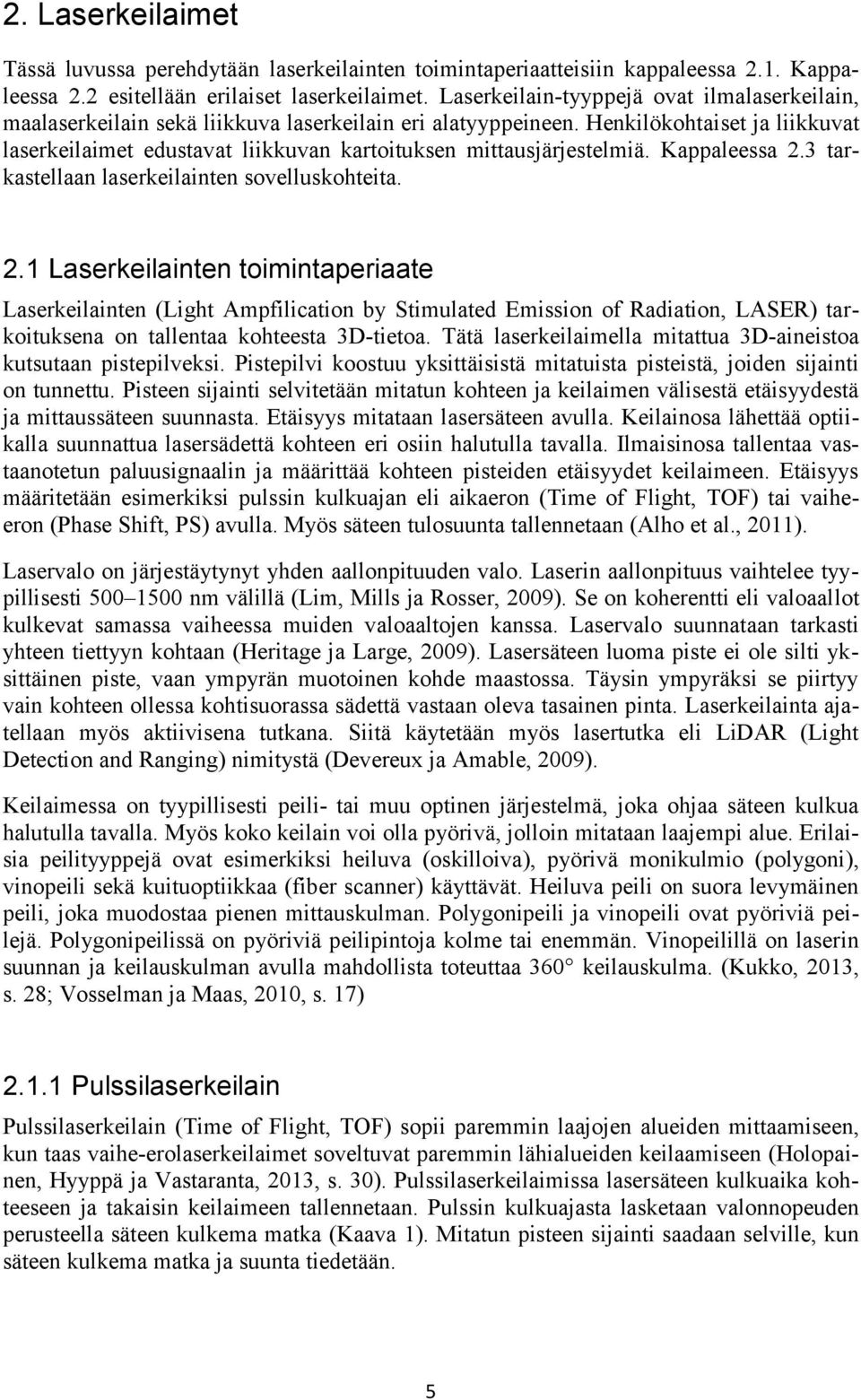 Henkilökohtaiset ja liikkuvat laserkeilaimet edustavat liikkuvan kartoituksen mittausjärjestelmiä. Kappaleessa 2.