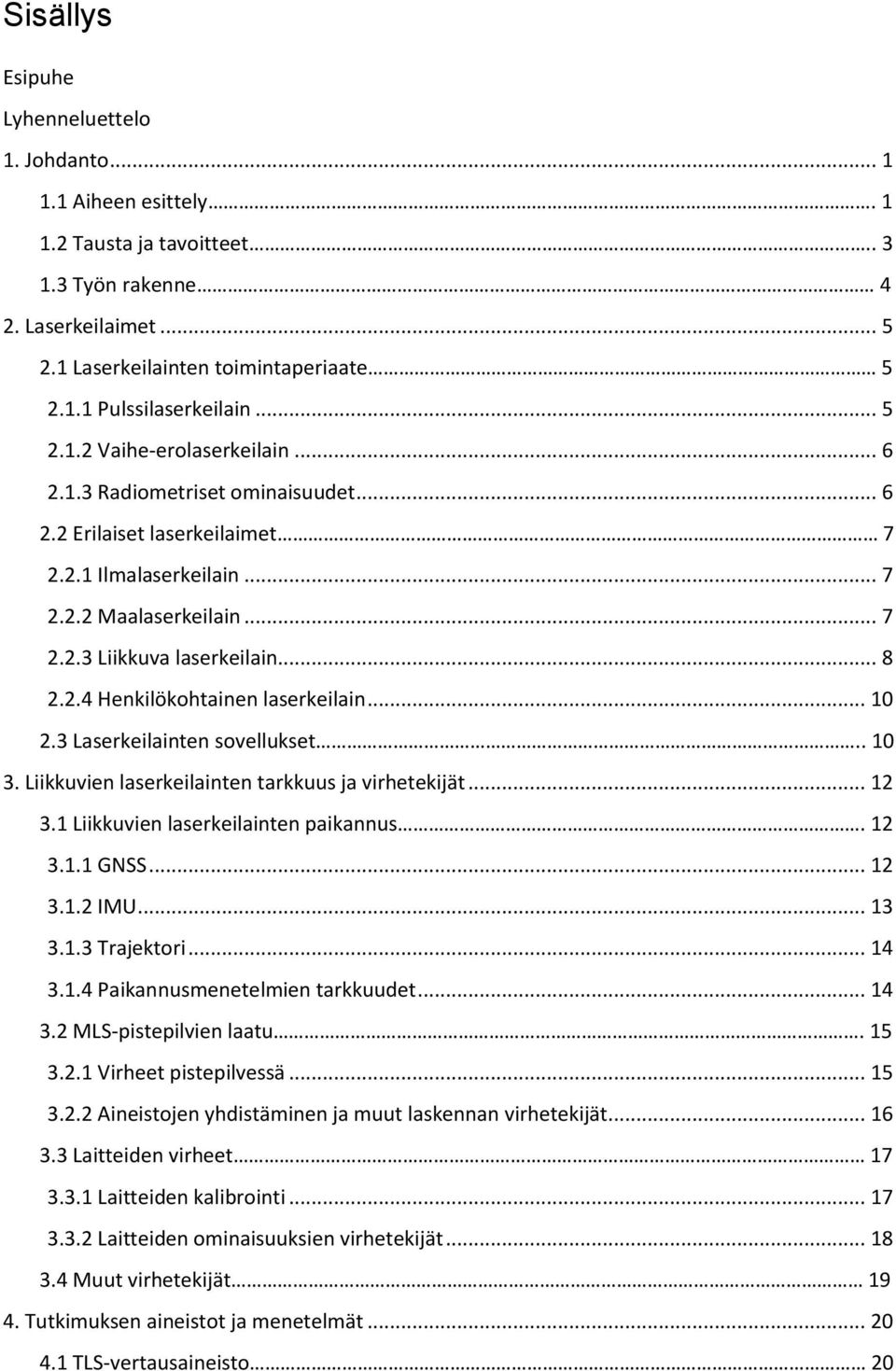 .. 10 2.3 Laserkeilainten sovellukset.. 10 3. Liikkuvien laserkeilainten tarkkuus ja virhetekijät... 12 3.1 Liikkuvien laserkeilainten paikannus. 12 3.1.1 GNSS... 12 3.1.2 IMU... 13 3.1.3 Trajektori.