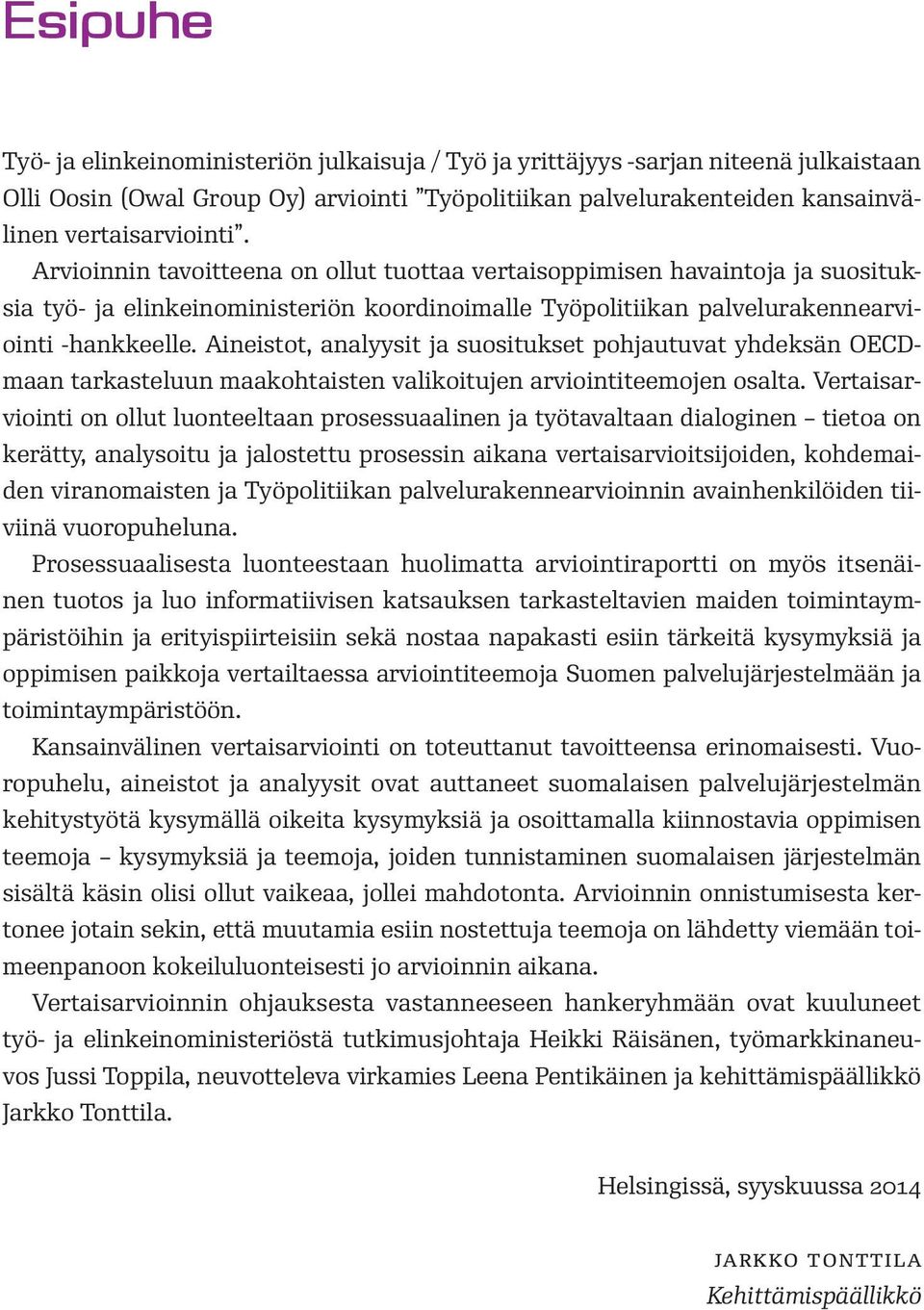 Aineistot, analyysit ja suositukset pohjautuvat yhdeksän OECDmaan tarkasteluun maakohtaisten valikoitujen arviointiteemojen osalta.