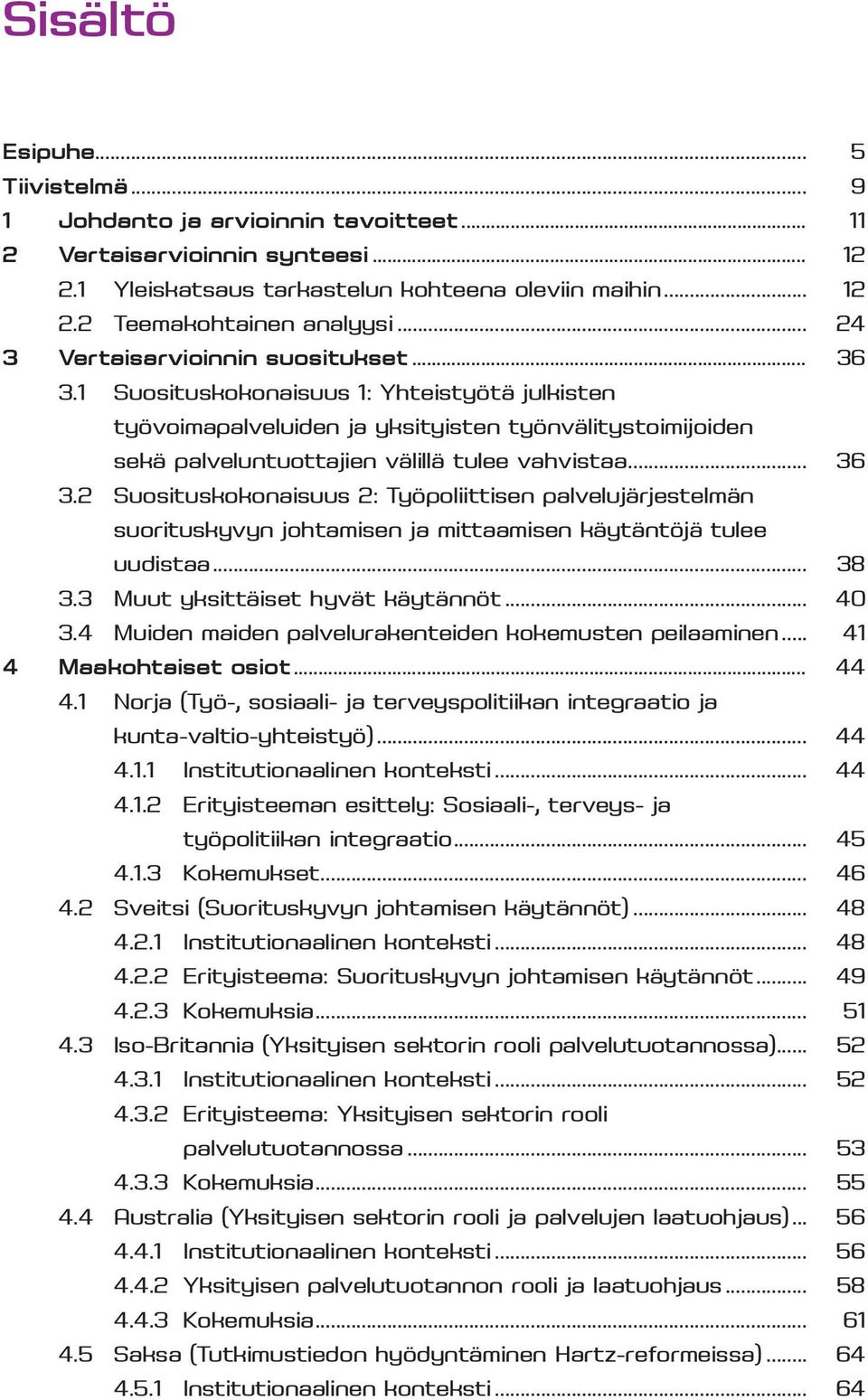 .. 36 3.2 Suosituskokonaisuus 2: Työpoliittisen palvelujärjestelmän suorituskyvyn johtamisen ja mittaamisen käytäntöjä tulee uudistaa... 38 3.3 Muut yksittäiset hyvät käytännöt... 40 3.