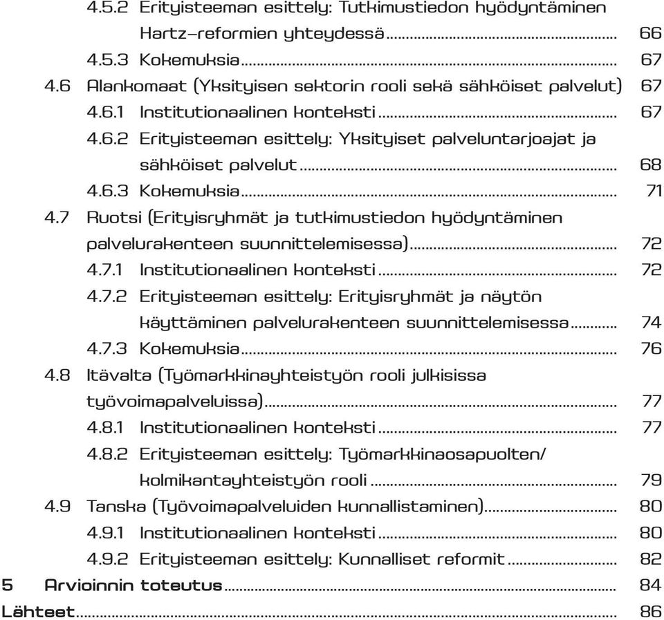 7 Ruotsi (Erityisryhmät ja tutkimustiedon hyödyntäminen palvelurakenteen suunnittelemisessa)... 72 4.7.1 Institutionaalinen konteksti... 72 4.7.2 Erityisteeman esittely: Erityisryhmät ja näytön käyttäminen palvelurakenteen suunnittelemisessa.