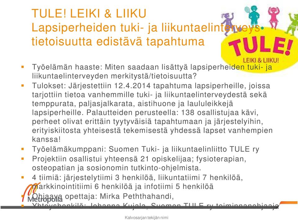 2014 tapahtuma lapsiperheille, joissa tarjottiin tietoa vanhemmille tuki- ja liikuntaelinterveydestä sekä temppurata, paljasjalkarata, aistihuone ja laululeikkejä lapsiperheille.