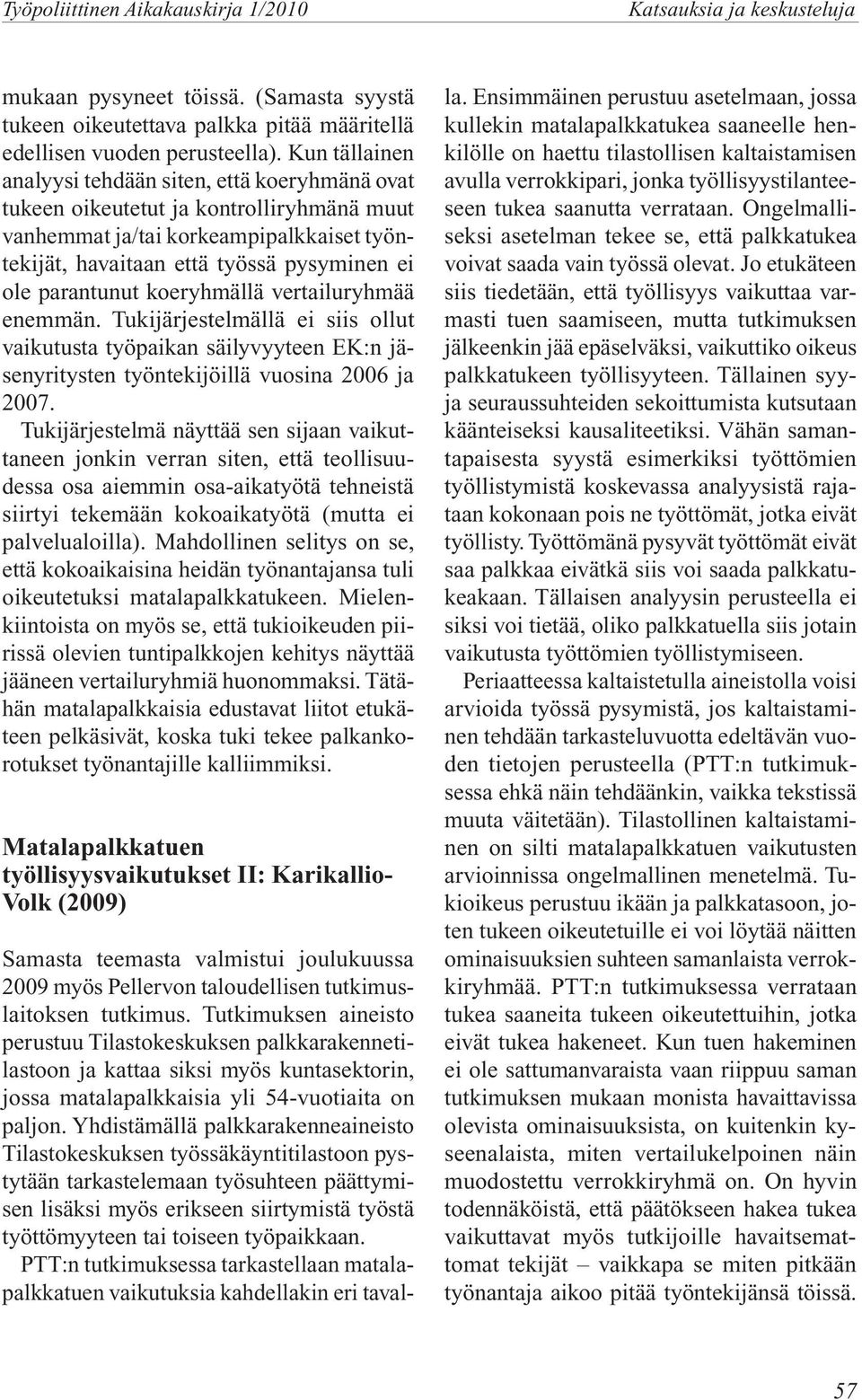 parantunut koeryhmällä vertailuryhmää enemmän. Tukijärjestelmällä ei siis ollut vaikutusta työpaikan säilyvyyteen EK:n jäsenyritysten työntekijöillä vuosina 2006 ja 2007.