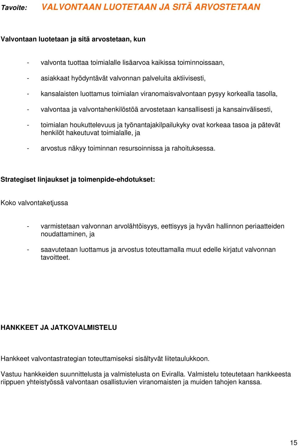 houkuttelevuus ja työnantajakilpailukyky ovat korkeaa tasoa ja pätevät henkilöt hakeutuvat toimialalle, ja - arvostus näkyy toiminnan resursoinnissa ja rahoituksessa.