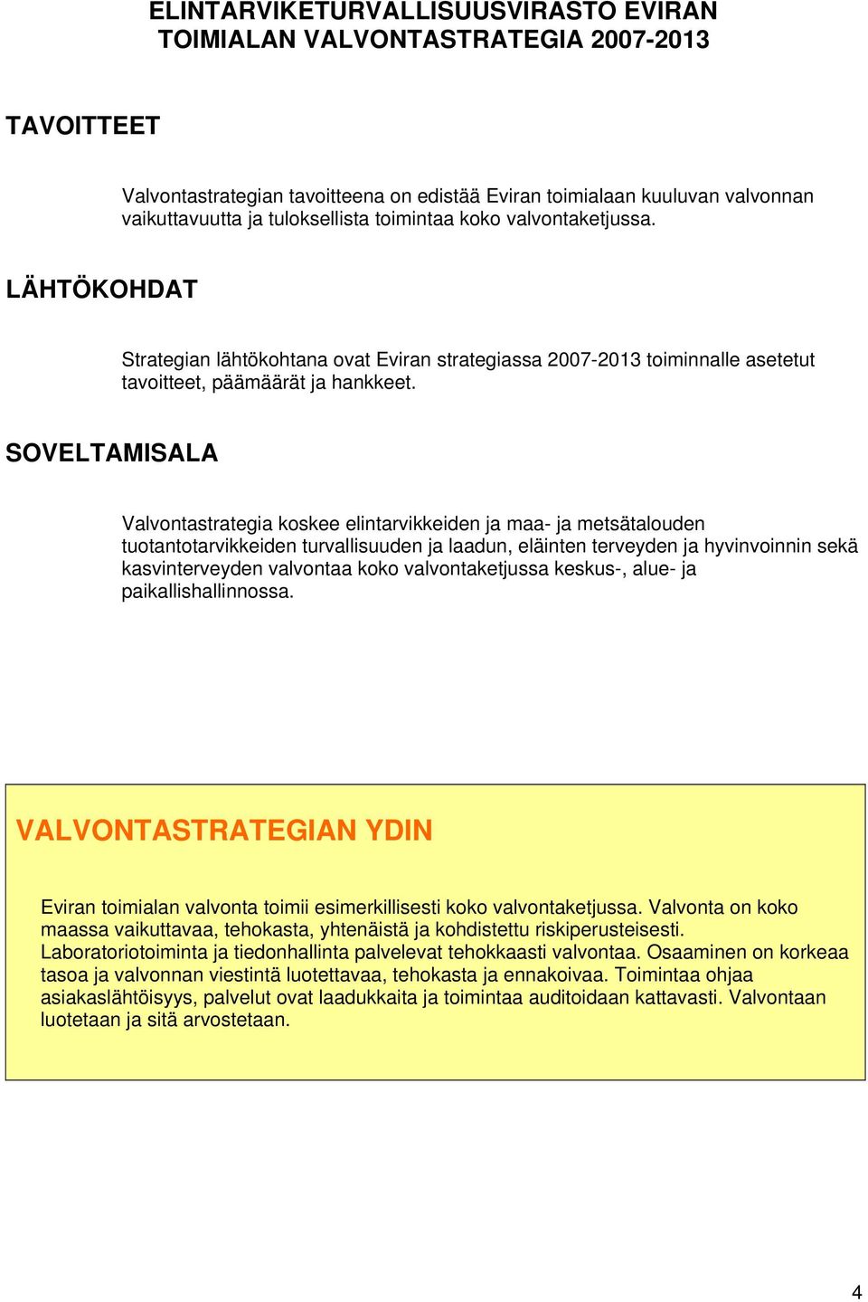 SOVELTAMISALA Valvontastrategia koskee elintarvikkeiden ja maa- ja metsätalouden tuotantotarvikkeiden turvallisuuden ja laadun, eläinten terveyden ja hyvinvoinnin sekä kasvinterveyden valvontaa koko