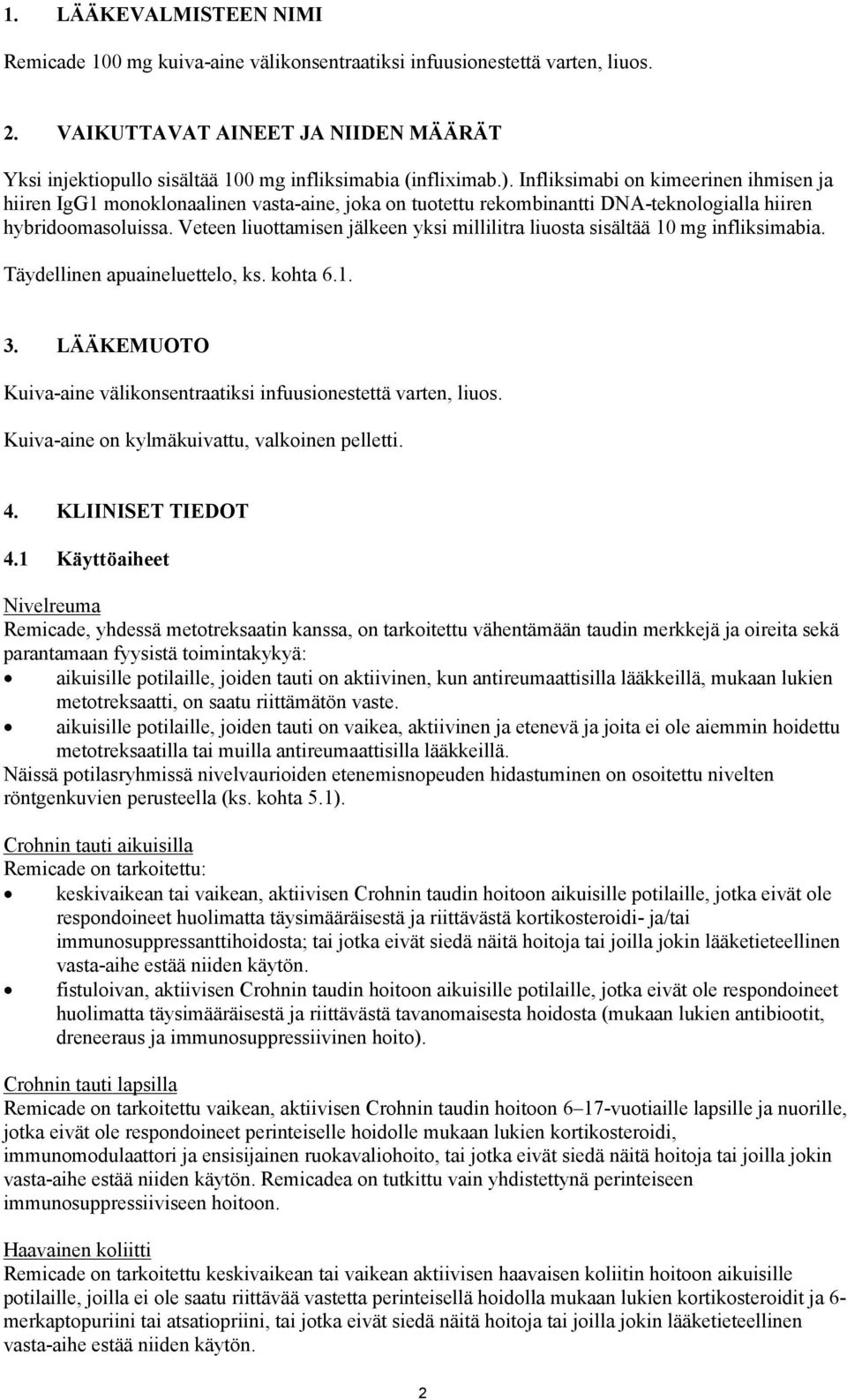 Infliksimabi on kimeerinen ihmisen ja hiiren IgG1 monoklonaalinen vasta-aine, joka on tuotettu rekombinantti DNA-teknologialla hiiren hybridoomasoluissa.