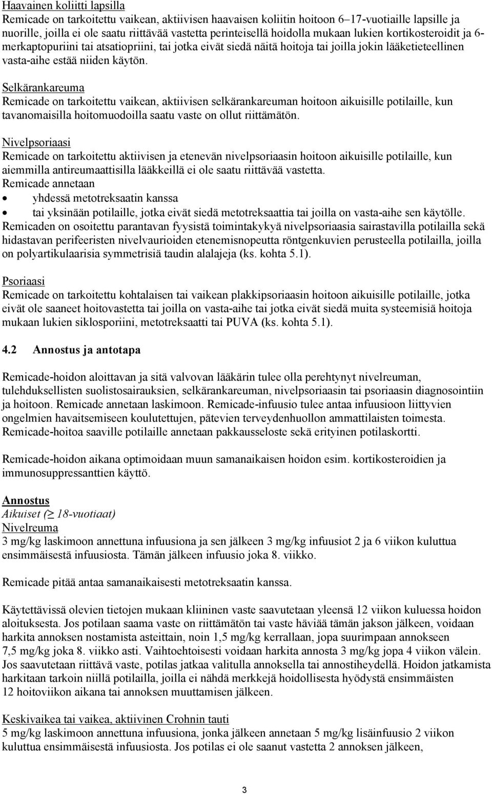 Selkärankareuma Remicade on tarkoitettu vaikean, aktiivisen selkärankareuman hoitoon aikuisille potilaille, kun tavanomaisilla hoitomuodoilla saatu vaste on ollut riittämätön.